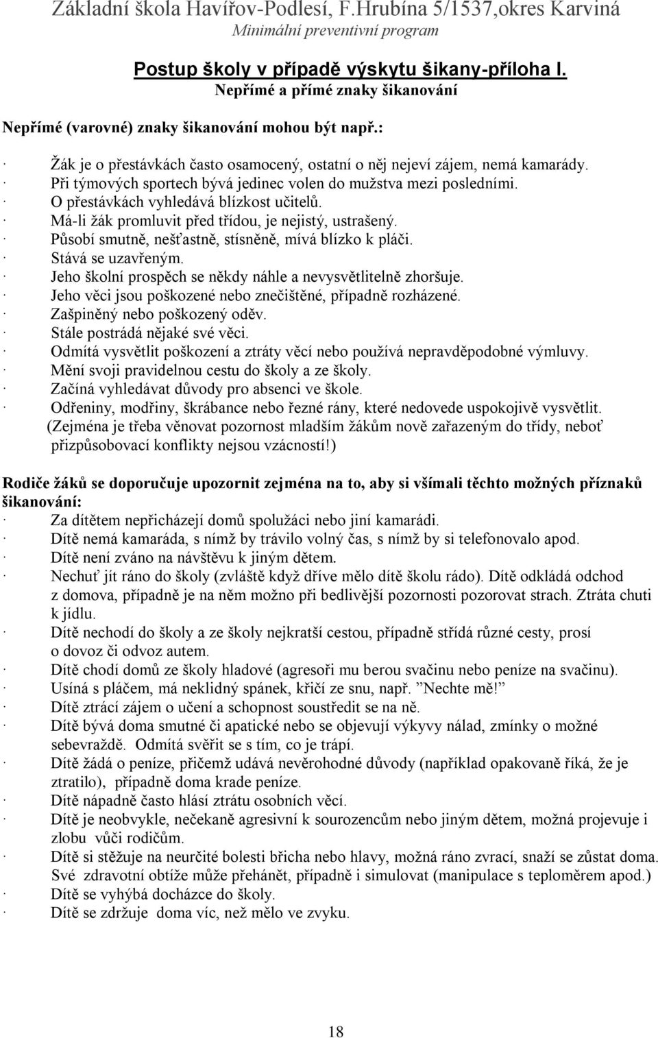 Má-li žák promluvit před třídou, je nejistý, ustrašený. Působí smutně, nešťastně, stísněně, mívá blízko k pláči. Stává se uzavřeným. Jeho školní prospěch se někdy náhle a nevysvětlitelně zhoršuje.