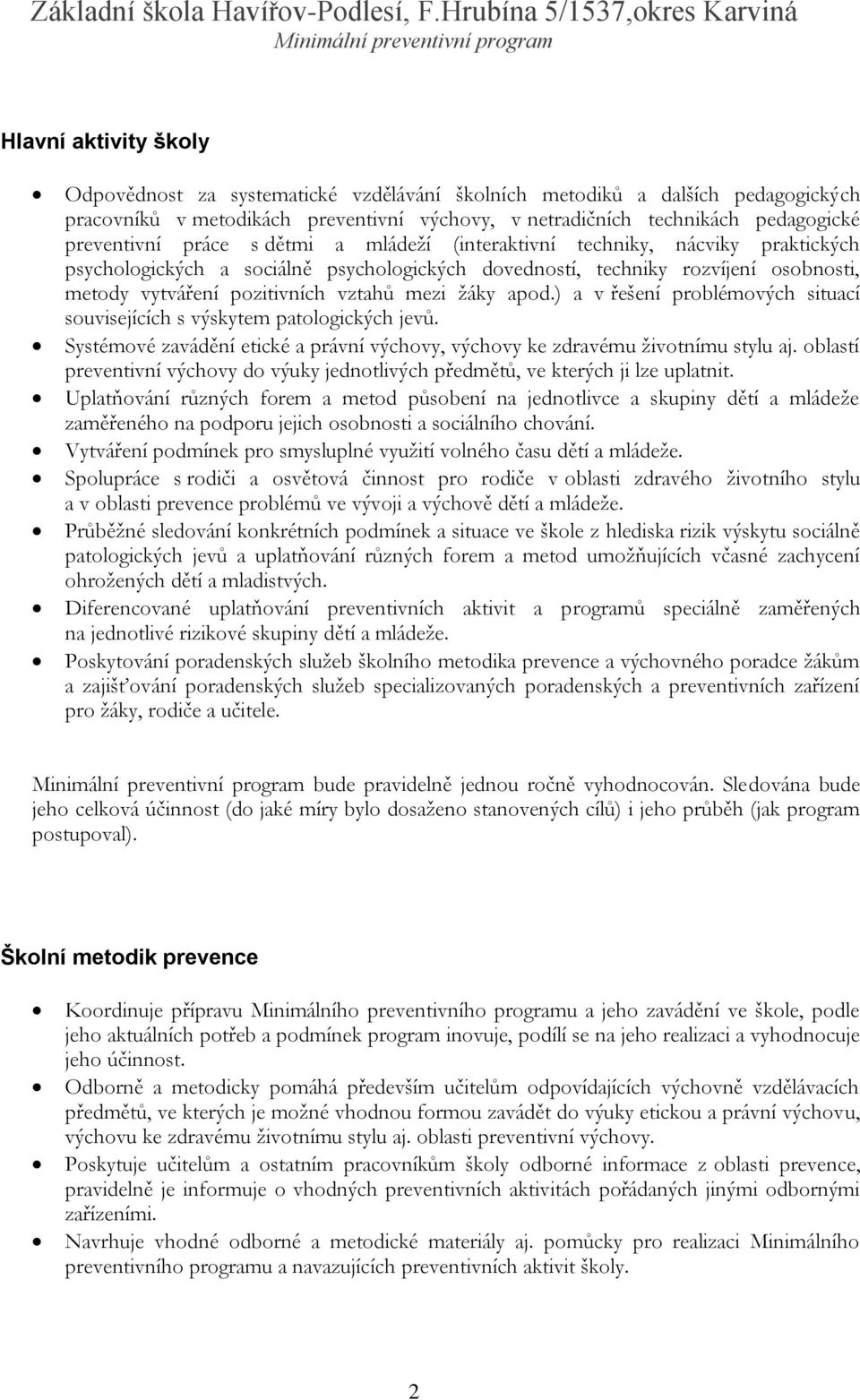 apod.) a v řešení problémových situací souvisejících s výskytem patologických jevů. Systémové zavádění etické a právní výchovy, výchovy ke zdravému životnímu stylu aj.