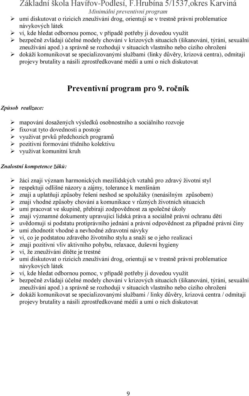 ) a správně se rozhodují v situacích vlastního nebo cizího ohrožení dokáží komunikovat se specializovanými službami (linky důvěry, krizová centra), odmítají projevy brutality a násilí zprostředkované