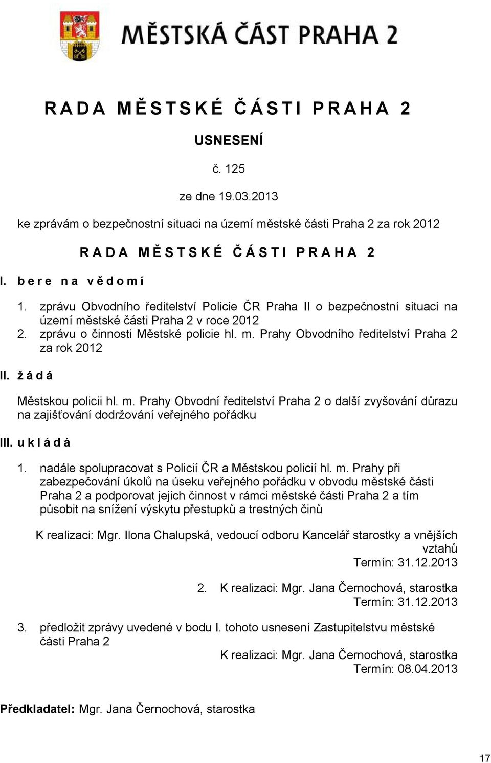 žádá Městskou policii hl. m. Prahy Obvodní ředitelství Praha 2 o další zvyšování důrazu na zajišťování dodržování veřejného pořádku III. u k l á d á 1.