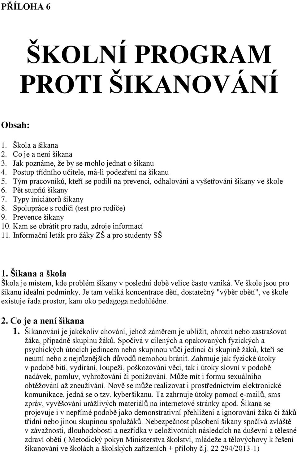 Kam se obrátit pro radu, zdroje informací 11. Informační leták pro žáky ZŠ a pro studenty SŠ 1. Šikana a škola Škola je místem, kde problém šikany v poslední době velice často vzniká.