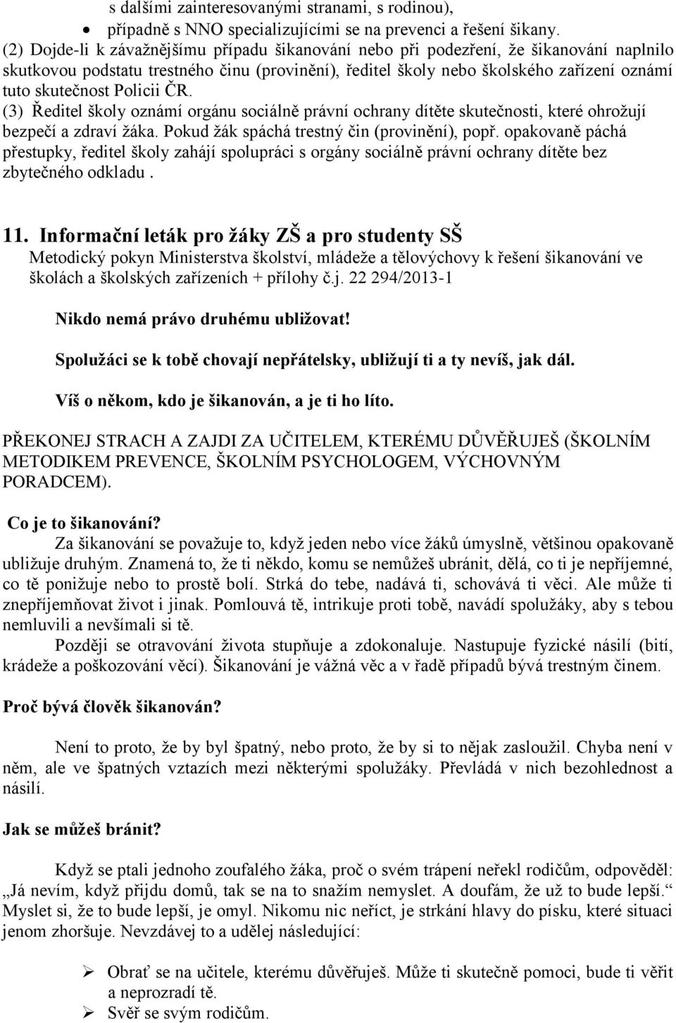 Policii ČR. (3) Ředitel školy oznámí orgánu sociálně právní ochrany dítěte skutečnosti, které ohrožují bezpečí a zdraví žáka. Pokud žák spáchá trestný čin (provinění), popř.