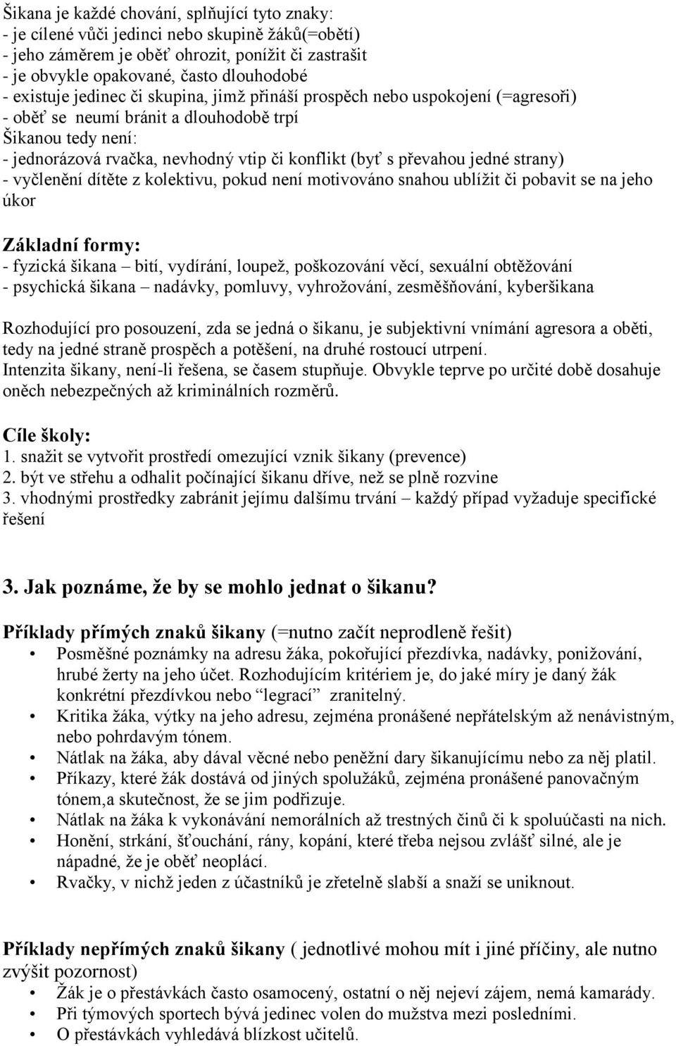 převahou jedné strany) - vyčlenění dítěte z kolektivu, pokud není motivováno snahou ublížit či pobavit se na jeho úkor Základní formy: - fyzická šikana bití, vydírání, loupež, poškozování věcí,