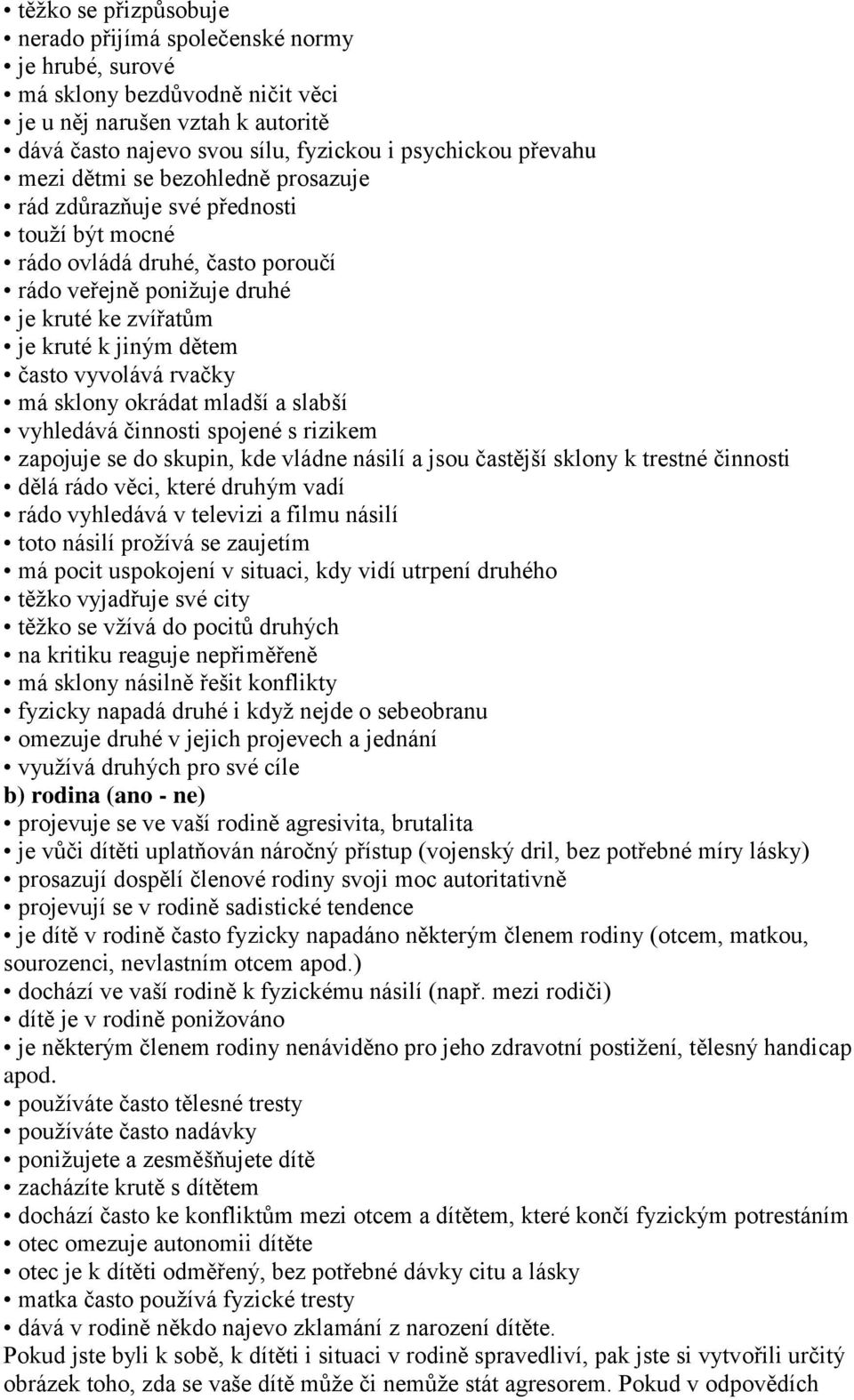 rvačky má sklony okrádat mladší a slabší vyhledává činnosti spojené s rizikem zapojuje se do skupin, kde vládne násilí a jsou častější sklony k trestné činnosti dělá rádo věci, které druhým vadí rádo