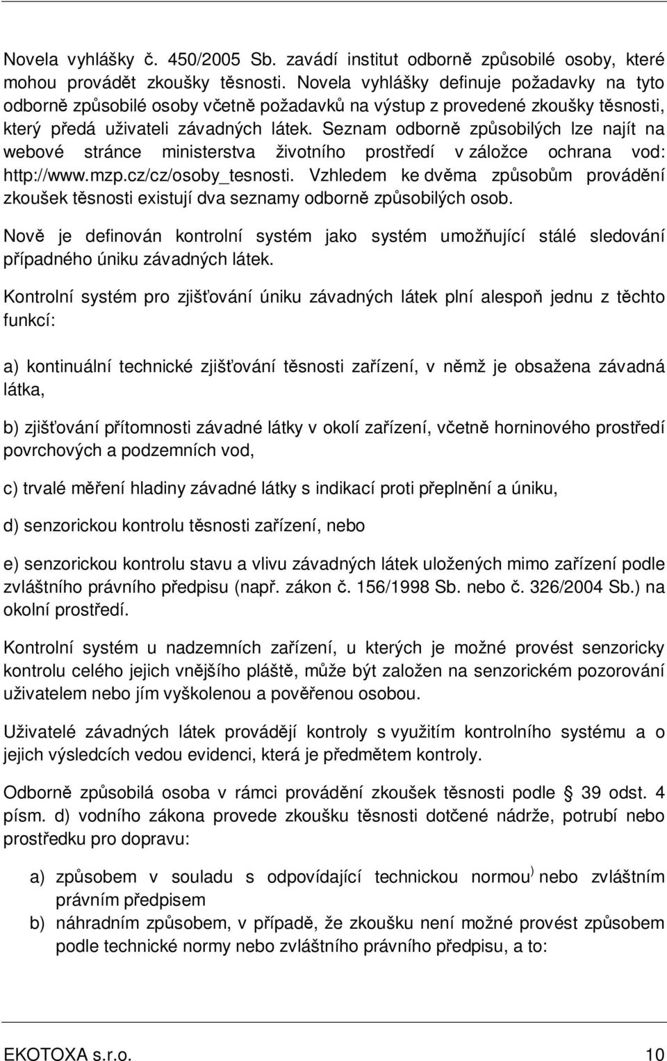 Seznam odborně způsobilých lze najít na webové stránce ministerstva životního prostředí v záložce ochrana vod: http://www.mzp.cz/cz/osoby_tesnosti.