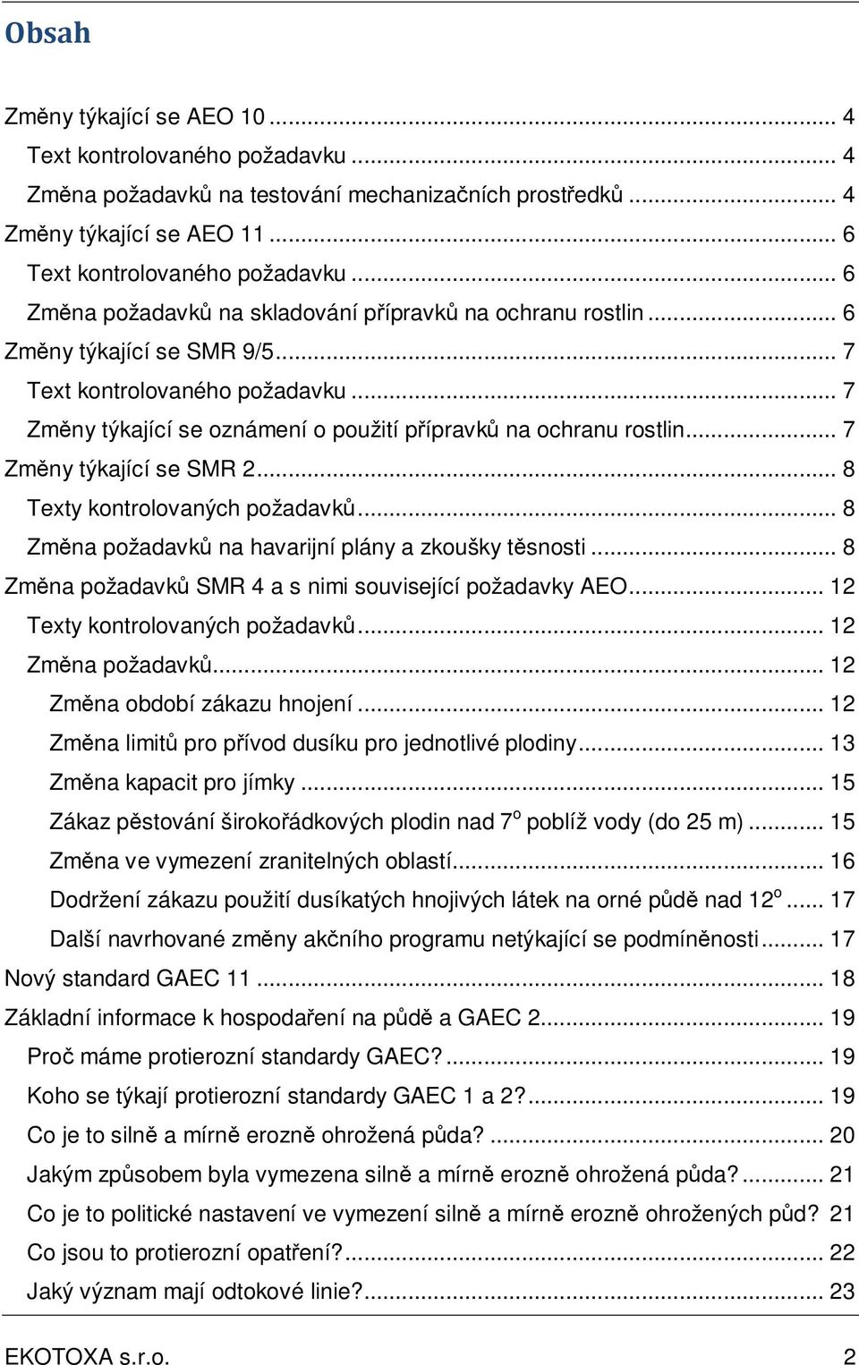 .. 7 Změny týkající se SMR 2... 8 Texty kontrolovaných požadavků... 8 Změna požadavků na havarijní plány a zkoušky těsnosti... 8 Změna požadavků SMR 4 a s nimi související požadavky AEO.