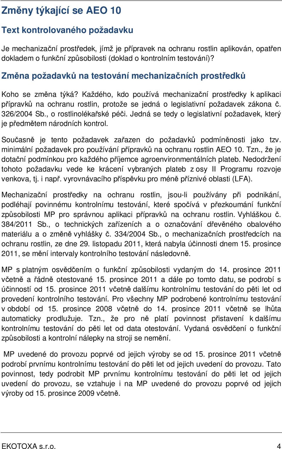 Každého, kdo používá mechanizační prostředky k aplikaci přípravků na ochranu rostlin, protože se jedná o legislativní požadavek zákona č. 326/2004 Sb., o rostlinolékařské péči.