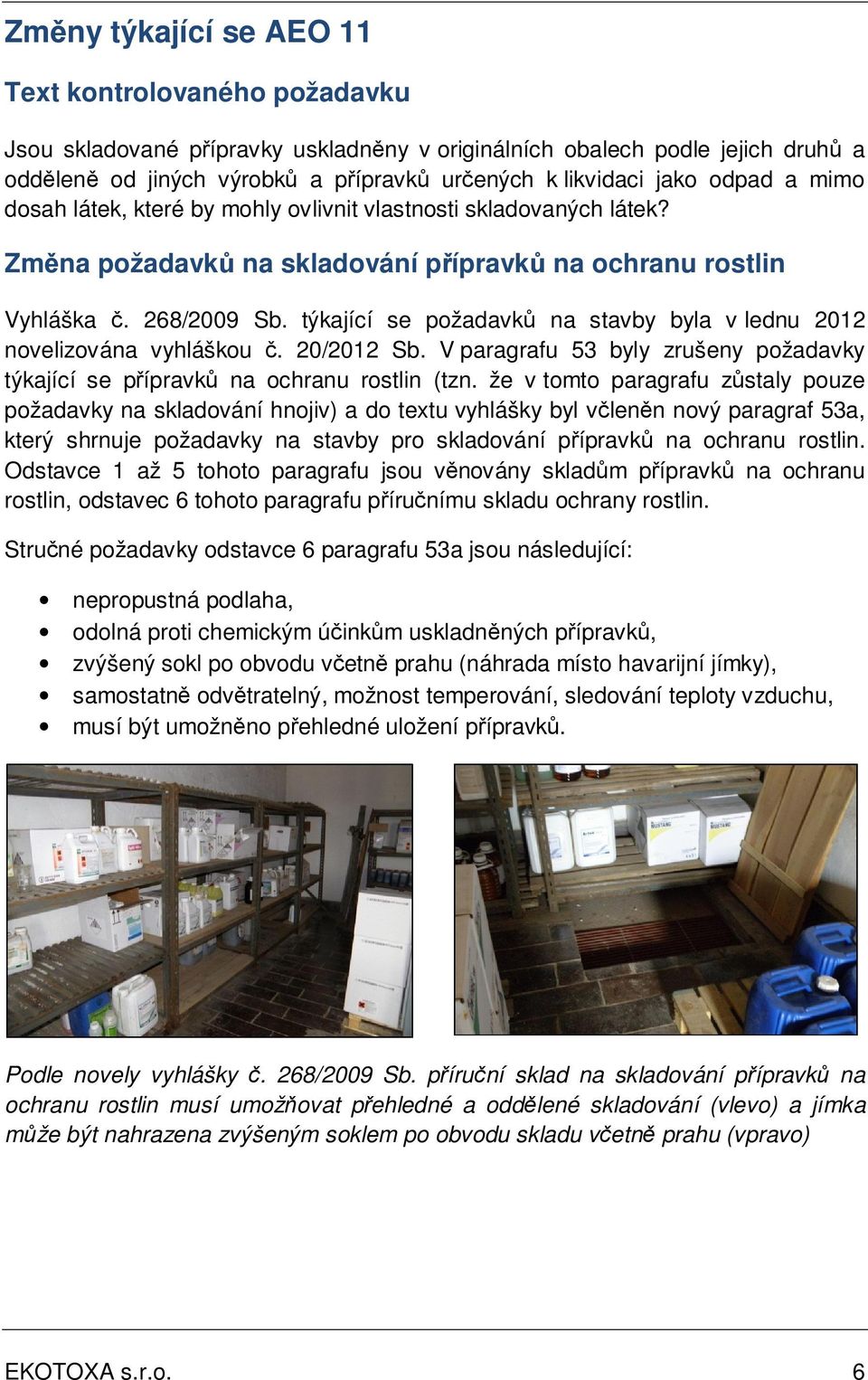 týkající se požadavků na stavby byla v lednu 2012 novelizována vyhláškou č. 20/2012 Sb. V paragrafu 53 byly zrušeny požadavky týkající se přípravků na ochranu rostlin (tzn.