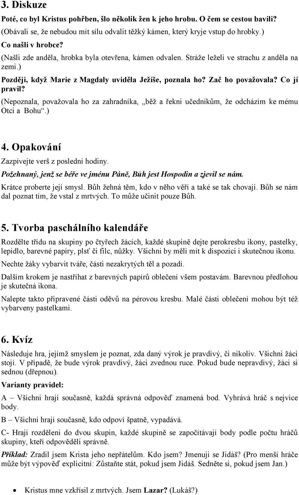 (Nepoznala, považovala ho za zahradníka, běž a řekni učedníkům, že odcházím ke mému Otci a Bohu.) 4. Opakování Zazpívejte verš z poslední hodiny.