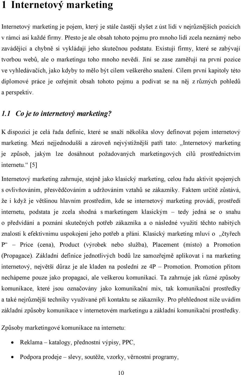 Existují firmy, které se zabývají tvorbou webů, ale o marketingu toho mnoho nevědí. Jiní se zase zaměřují na první pozice ve vyhledávačích, jako kdyby to mělo být cílem veškerého snaţení.