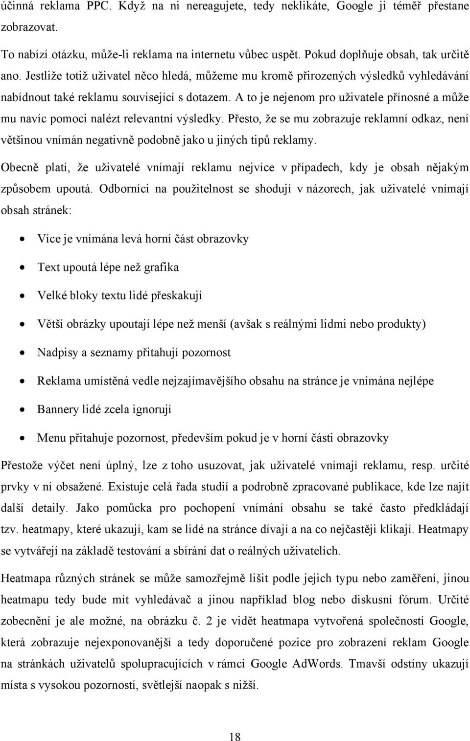 A to je nejenom pro uţivatele přínosné a můţe mu navíc pomoci nalézt relevantní výsledky. Přesto, ţe se mu zobrazuje reklamní odkaz, není většinou vnímán negativně podobně jako u jiných tipů reklamy.