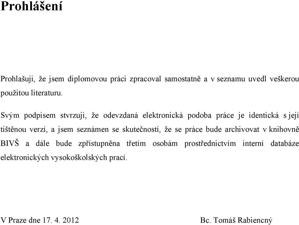 Svým podpisem stvrzuji, ţe odevzdaná elektronická podoba práce je identická s její tištěnou verzí, a jsem