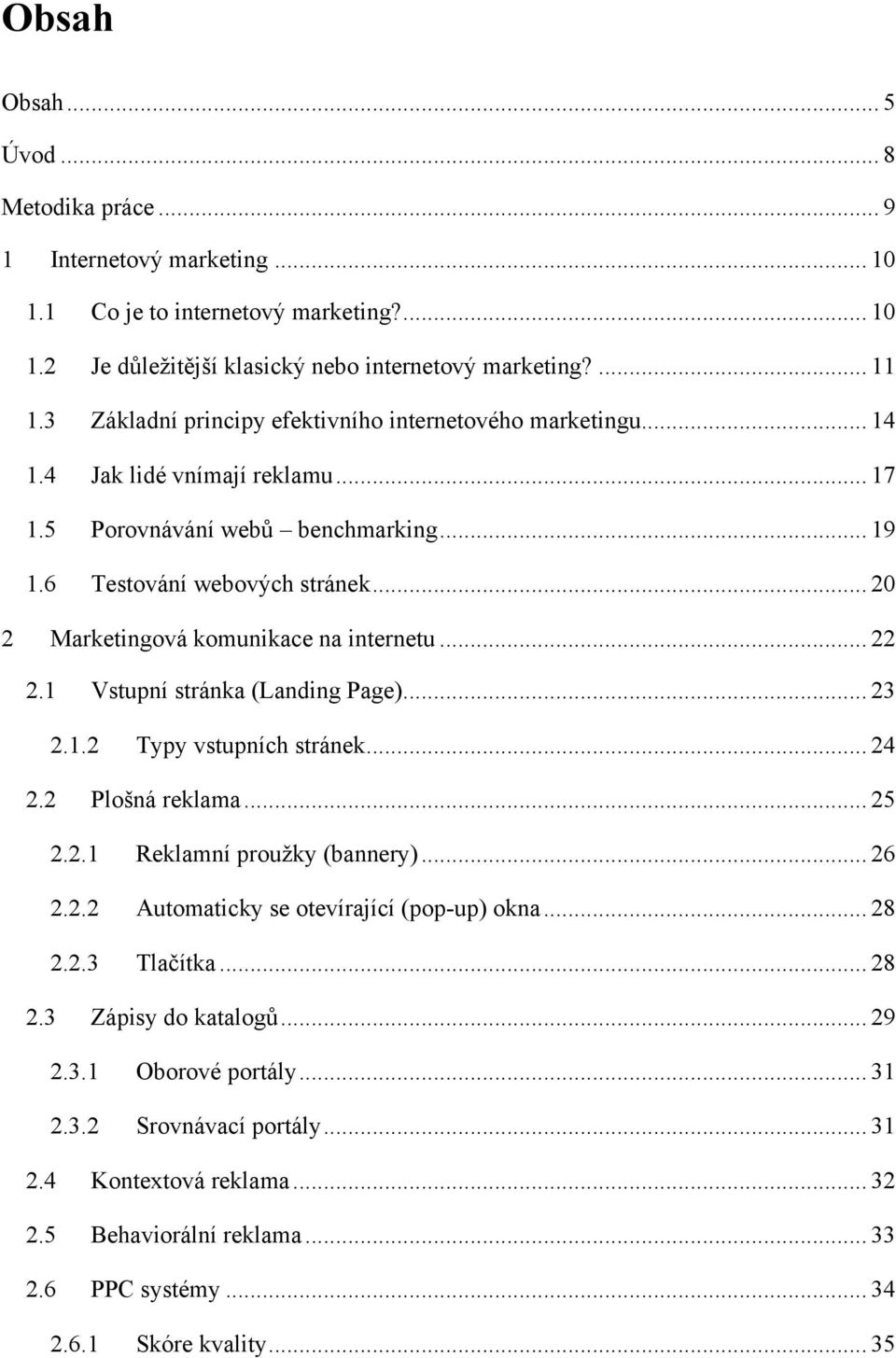 .. 20 2 Marketingová komunikace na internetu... 22 2.1 Vstupní stránka (Landing Page)... 23 2.1.2 Typy vstupních stránek... 24 2.2 Plošná reklama... 25 2.2.1 Reklamní prouţky (bannery)... 26 2.2.2 Automaticky se otevírající (pop-up) okna.