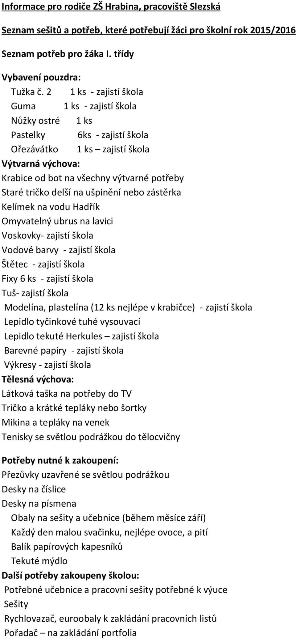 delší na ušpinění nebo zástěrka Kelímek na vodu Hadřík Omyvatelný ubrus na lavici Voskovky- zajistí škola Vodové barvy - zajistí škola Štětec - zajistí škola Fixy 6 ks - zajistí škola Tuš- zajistí