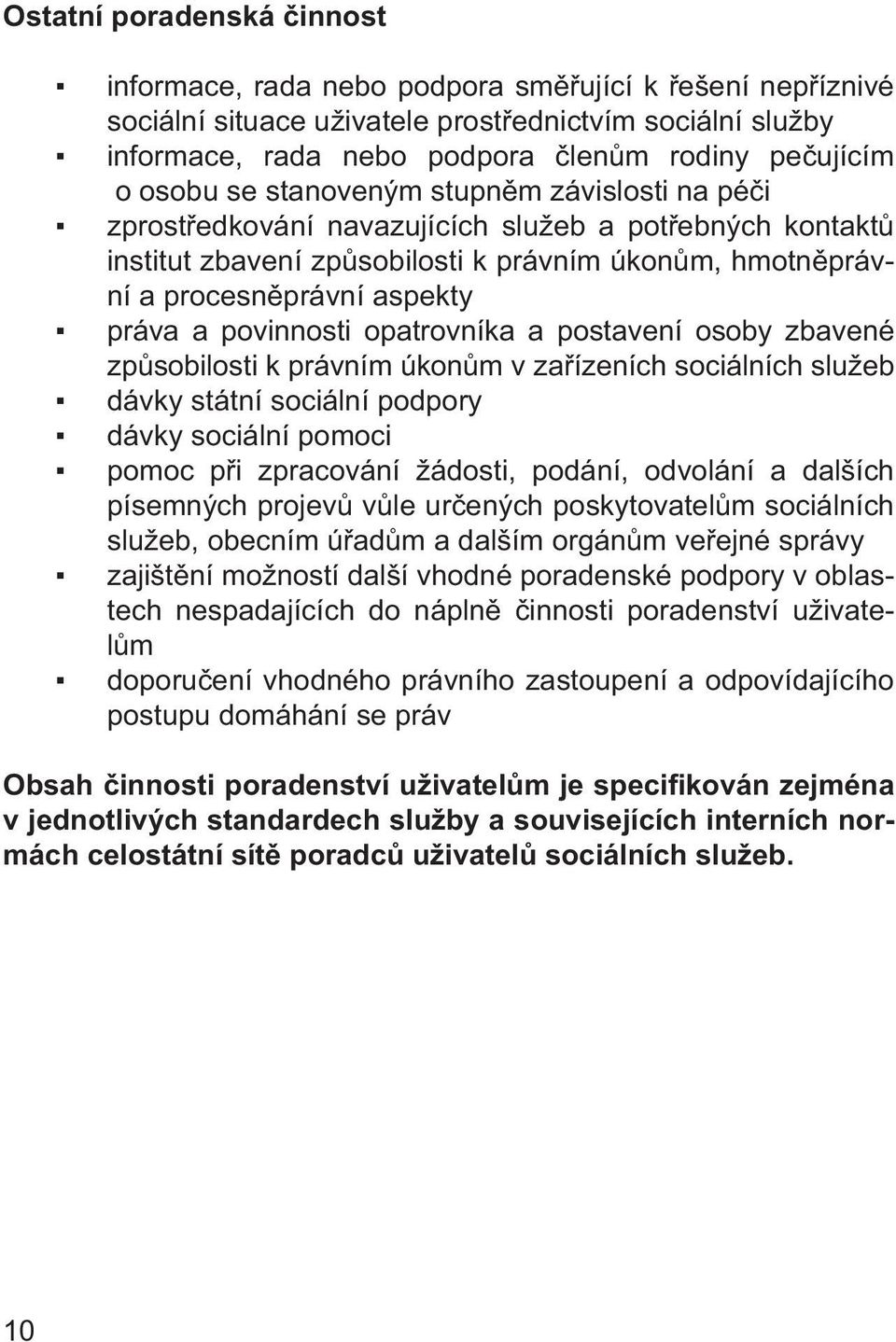 povinnosti opatrovníka a postavení osoby zbavené způsobilosti k právním úkonům v zařízeních sociálních služeb dávky státní sociální podpory dávky sociální pomoci pomoc při zpracování žádosti, podání,