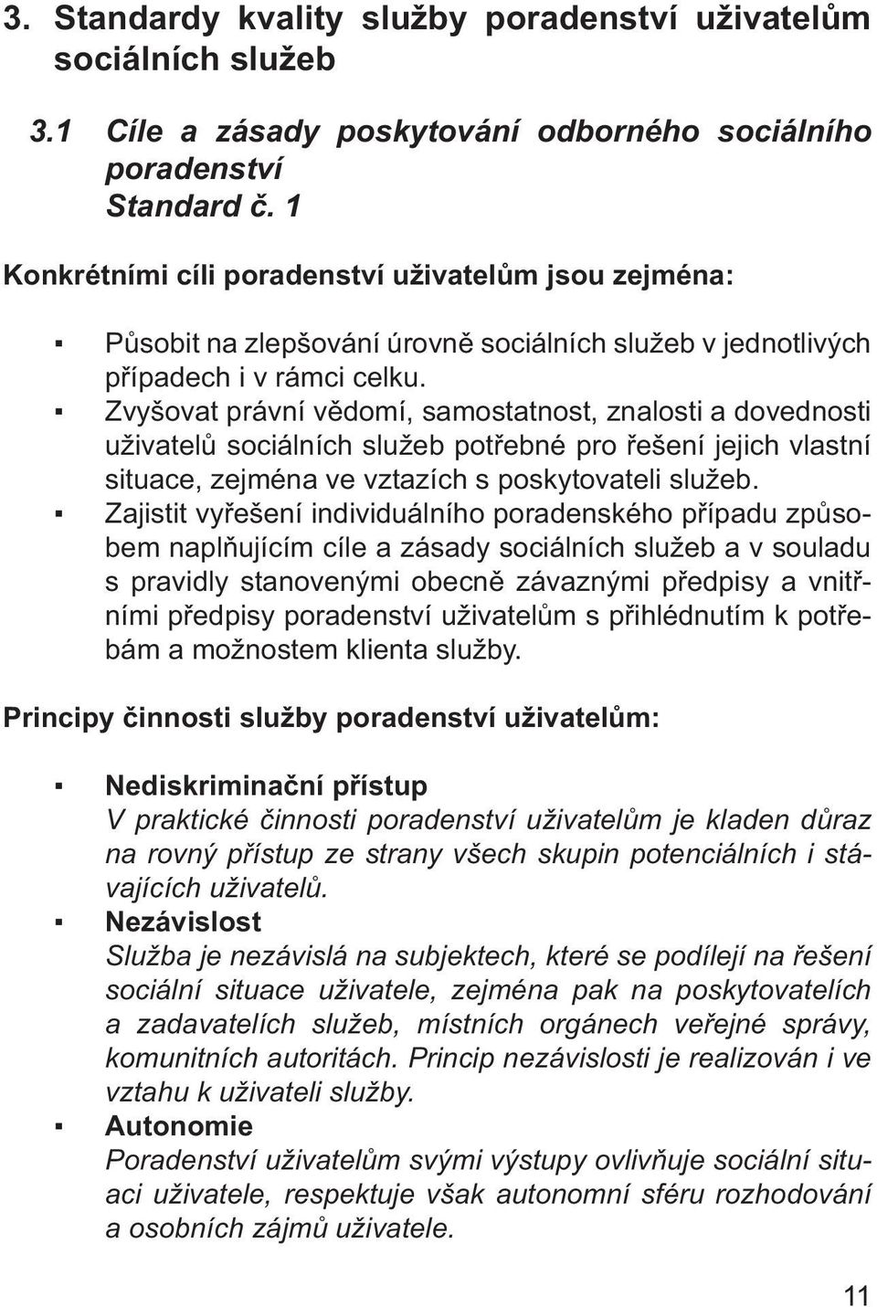 Zvyšovat právní vědomí, samostatnost, znalosti a dovednosti uživatelů sociálních služeb potřebné pro řešení jejich vlastní situace, zejména ve vztazích s poskytovateli služeb.