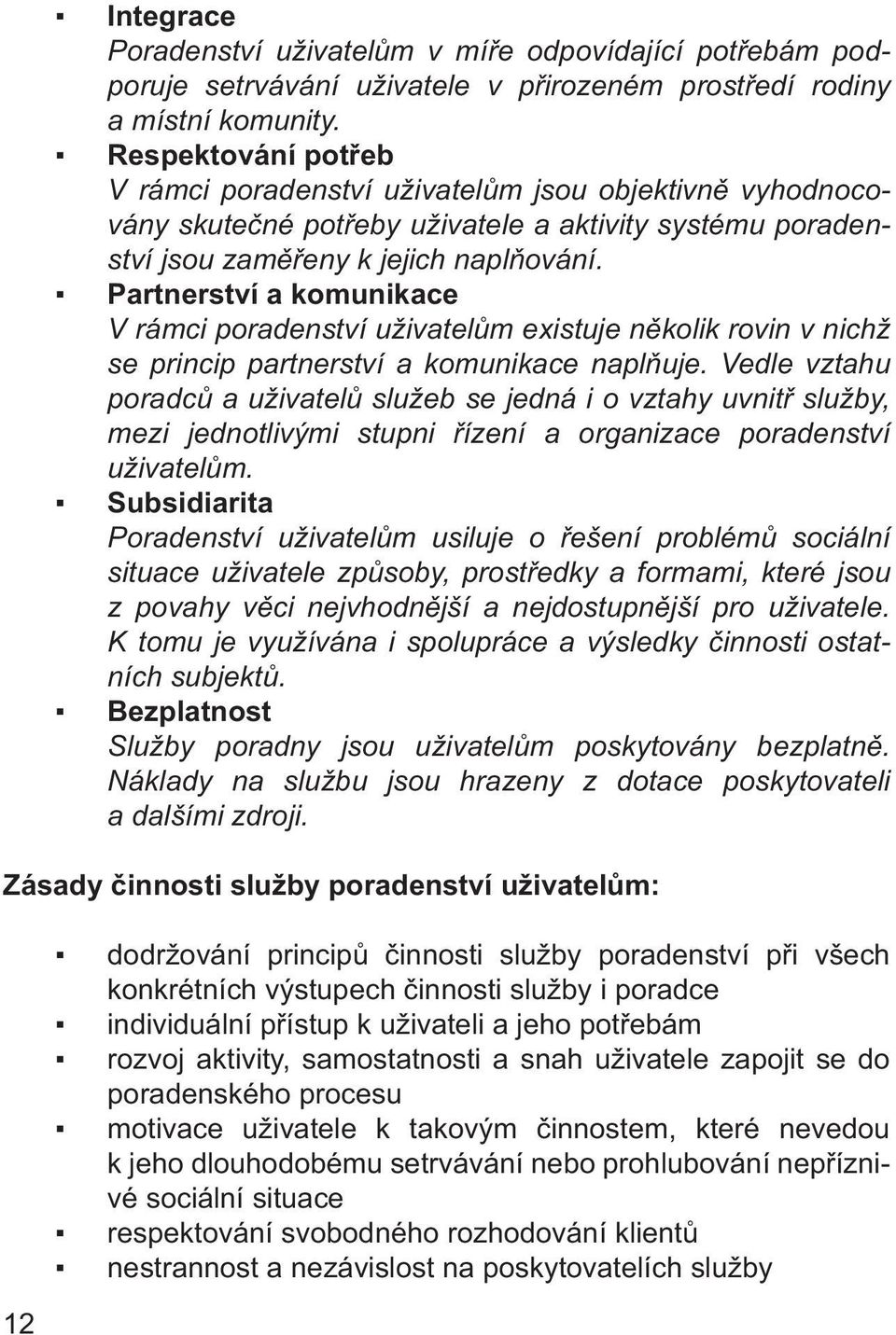 Partnerství a komunikace V rámci poradenství uživatelům existuje několik rovin v nichž se princip partnerství a komunikace naplňuje.