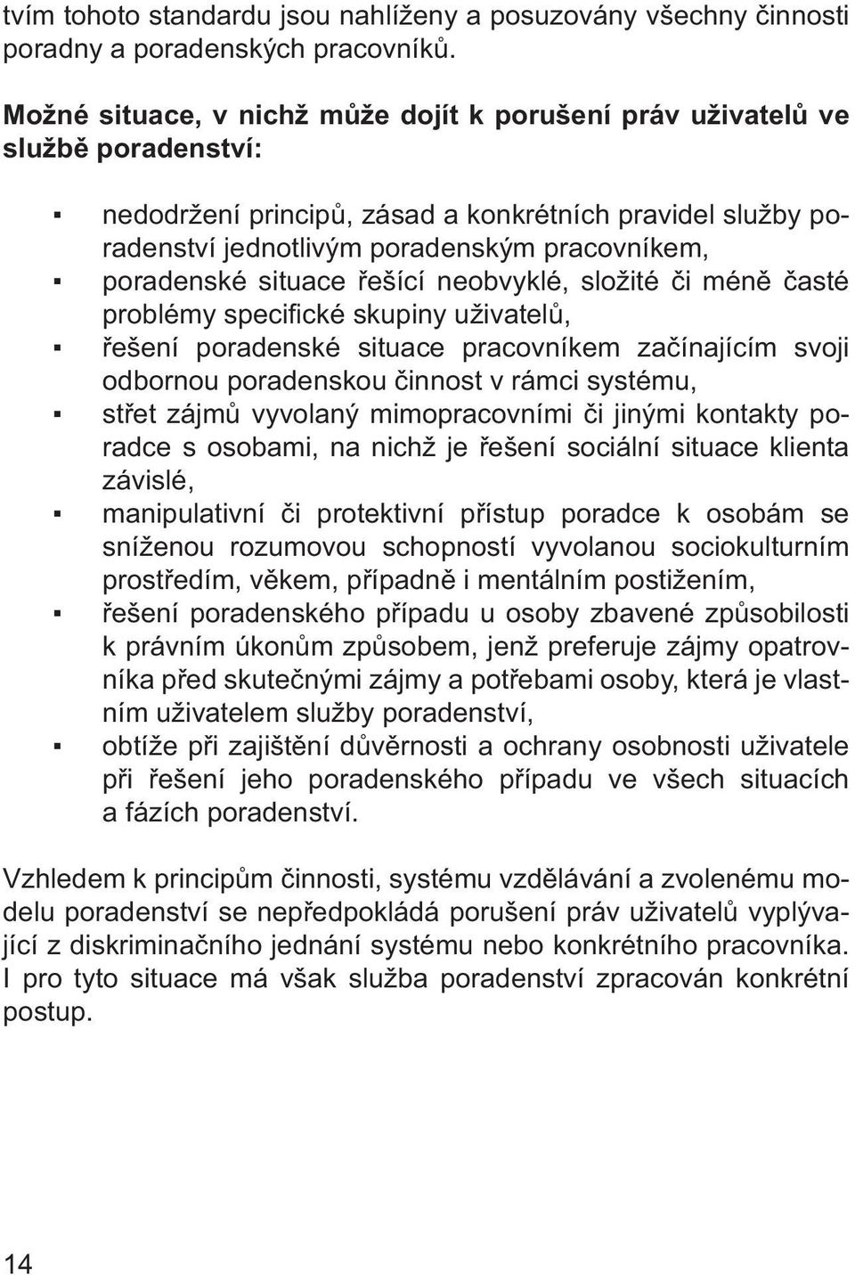 situace řešící neobvyklé, složité či méně časté problémy specifi cké skupiny uživatelů, řešení poradenské situace pracovníkem začínajícím svoji odbornou poradenskou činnost v rámci systému, střet