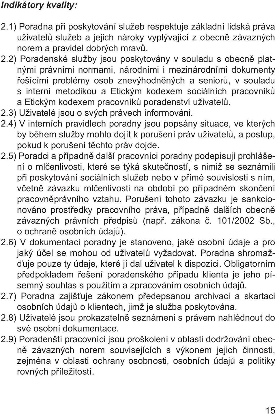 2) Poradenské služby jsou poskytovány v souladu s obecně platnými právními normami, národními i mezinárodními dokumenty řešícími problémy osob znevýhodněných a seniorů, v souladu s interní metodikou