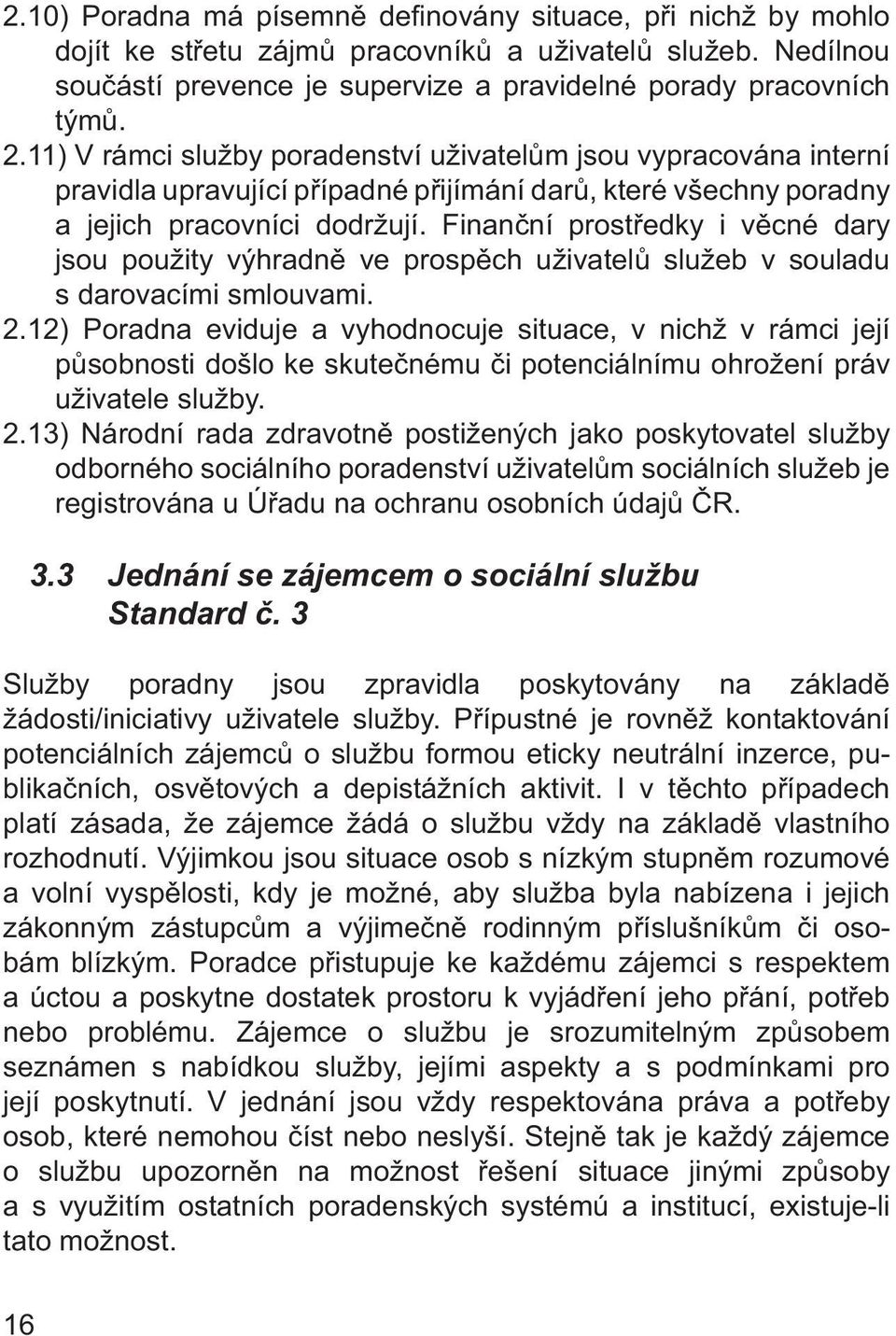 Finanční prostředky i věcné dary jsou použity výhradně ve prospěch uživatelů služeb v souladu s darovacími smlouvami. 2.