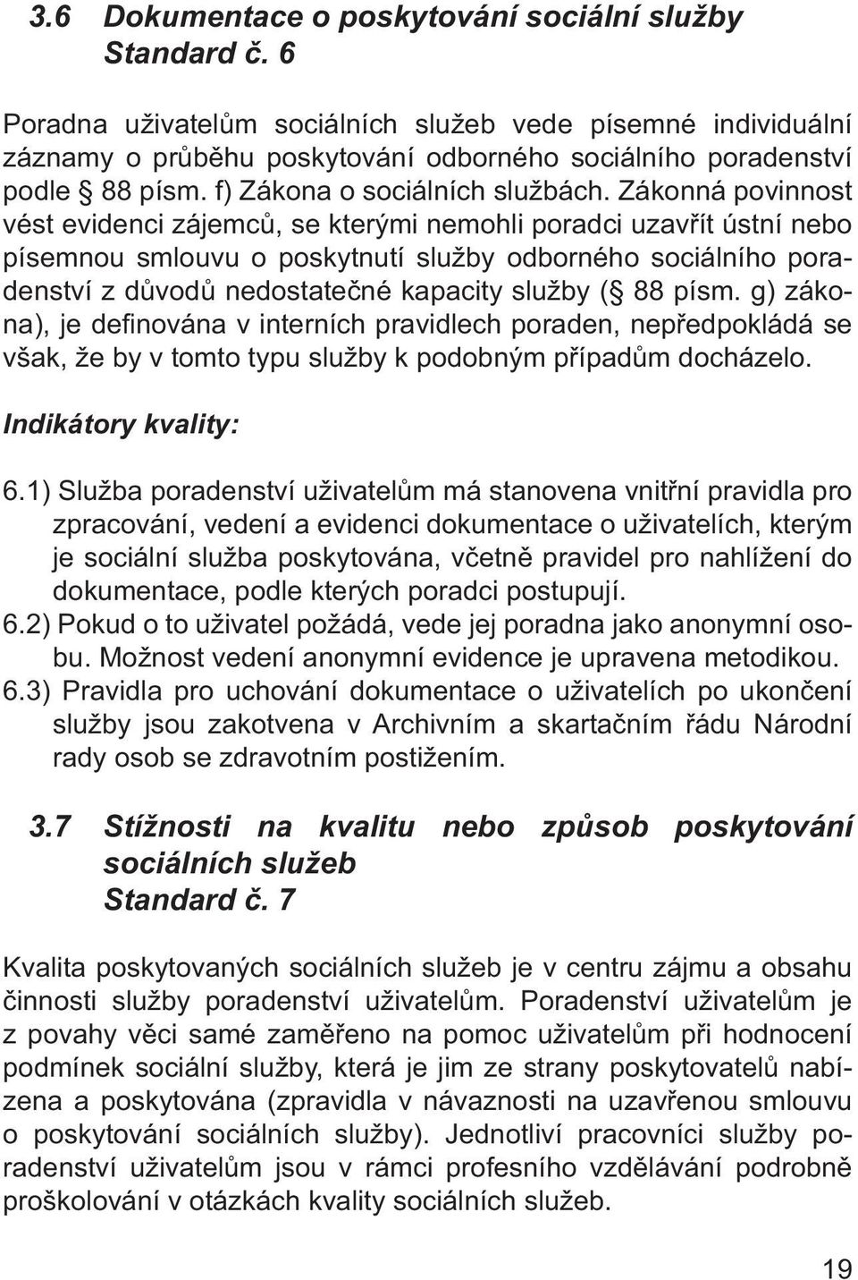 Zákonná povinnost vést evidenci zájemců, se kterými nemohli poradci uzavřít ústní nebo písemnou smlouvu o poskytnutí služby odborného sociálního poradenství z důvodů nedostatečné kapacity služby ( 88