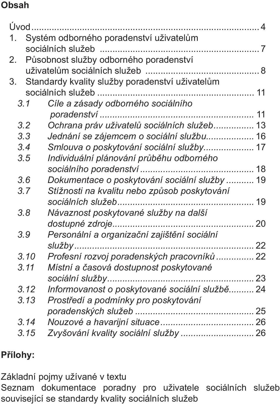 3 Jednání se zájemcem o sociální službu... 16 3.4 Smlouva o poskytování sociální služby... 17 3.5 Individuální plánování průběhu odborného sociálního poradenství... 18 3.