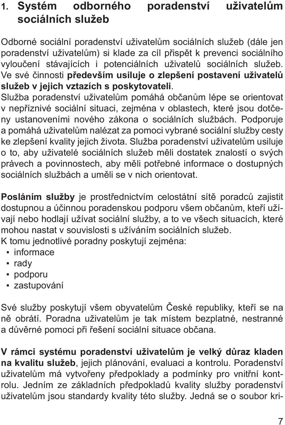 Služba poradenství uživatelům pomáhá občanům lépe se orientovat v nepříznivé sociální situaci, zejména v oblastech, které jsou dotčeny ustanoveními nového zákona o sociálních službách.