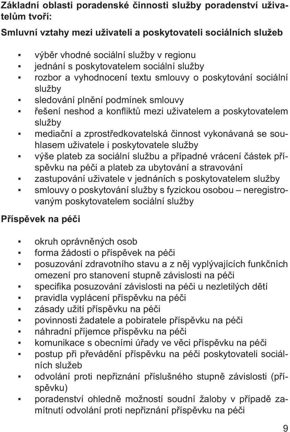 mediační a zprostředkovatelská činnost vykonávaná se souhlasem uživatele i poskytovatele služby výše plateb za sociální službu a případné vrácení částek příspěvku na péči a plateb za ubytování a