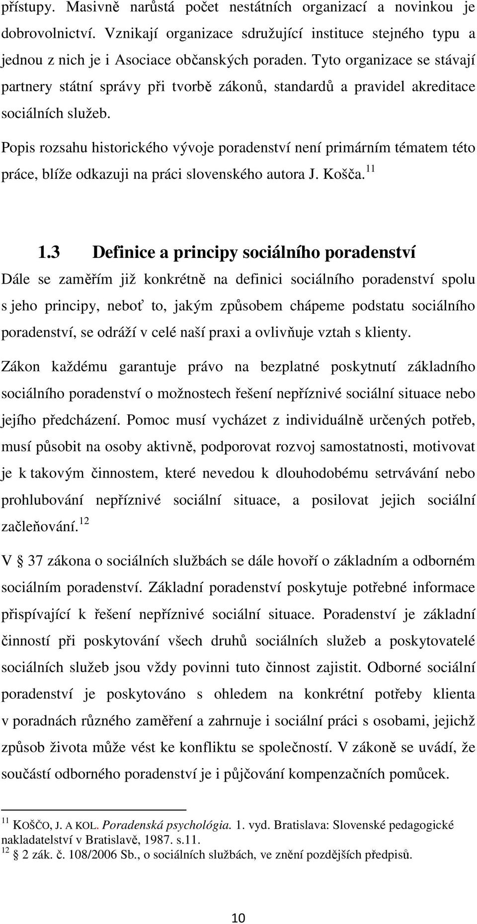 Popis rozsahu historického vývoje poradenství není primárním tématem této práce, blíže odkazuji na práci slovenského autora J. Košča. 11 1.