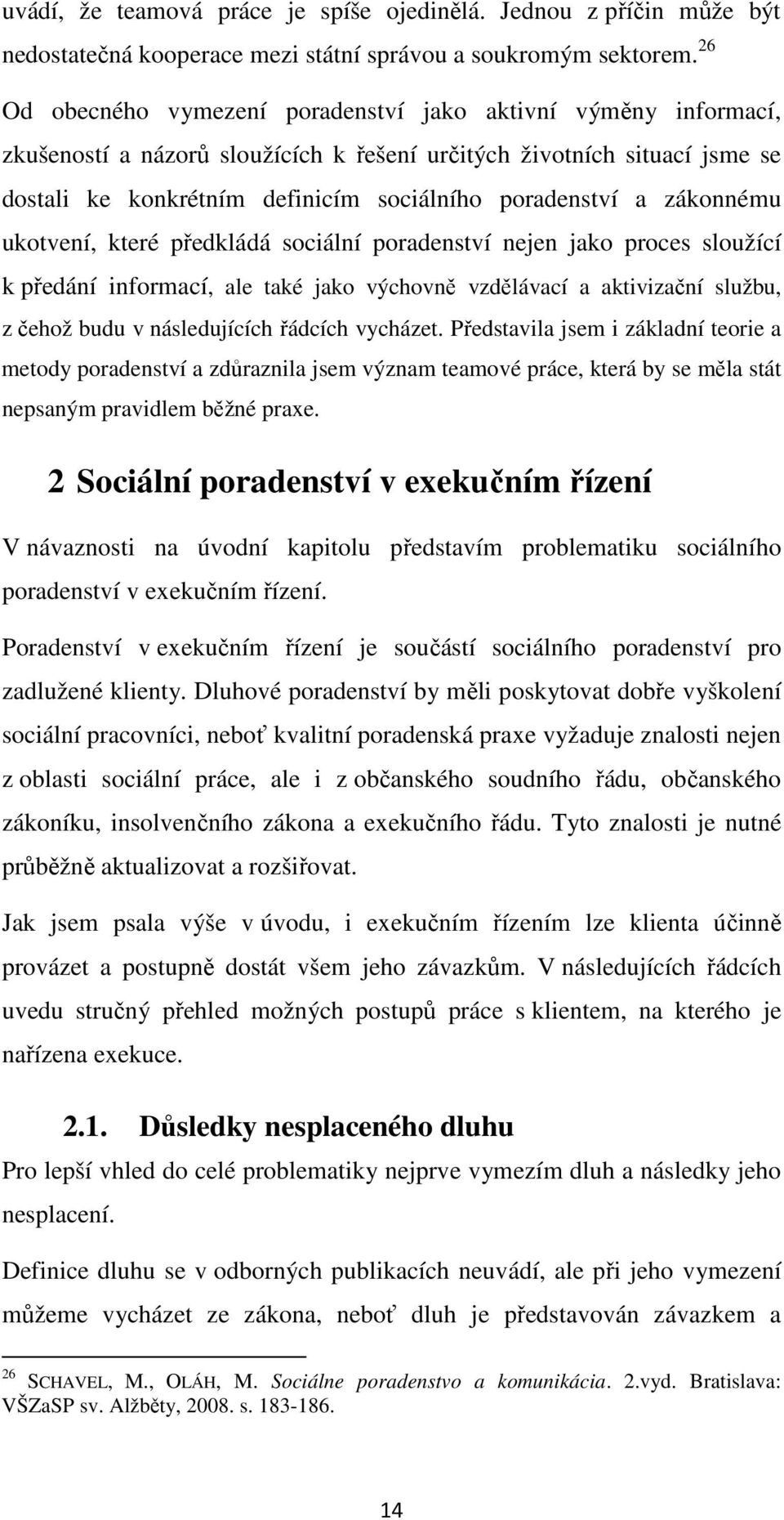 zákonnému ukotvení, které předkládá sociální poradenství nejen jako proces sloužící k předání informací, ale také jako výchovně vzdělávací a aktivizační službu, z čehož budu v následujících řádcích