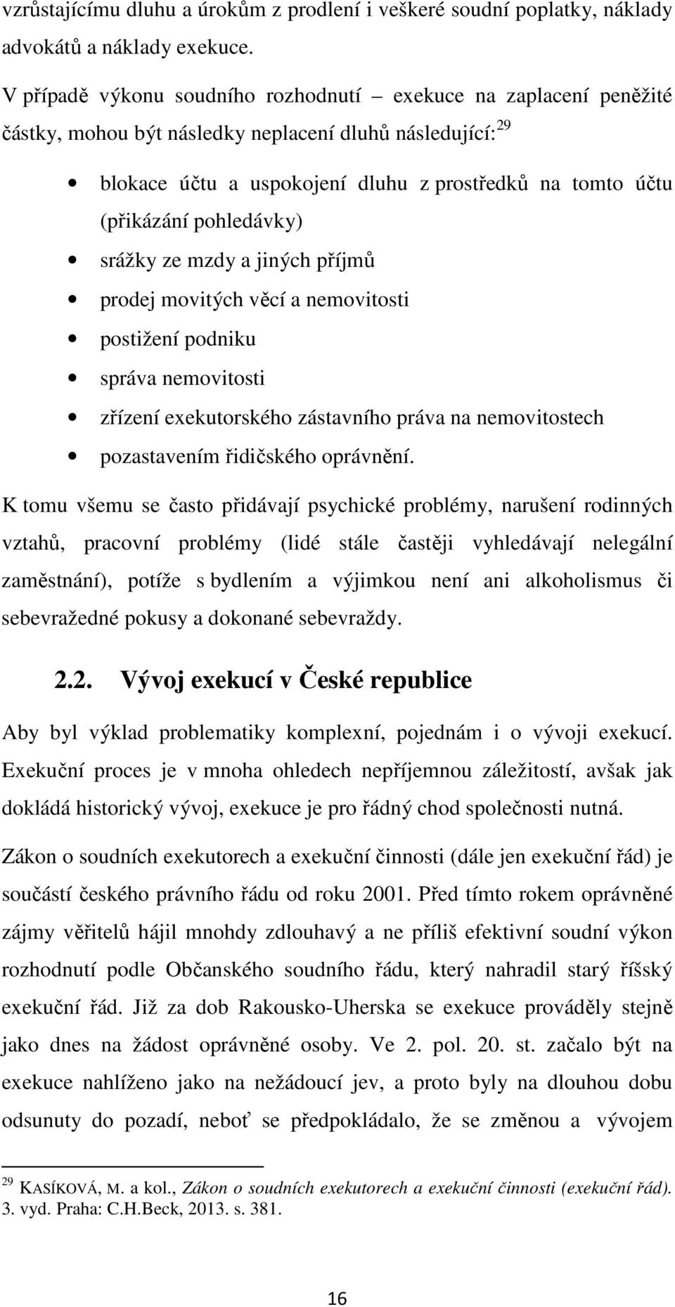 pohledávky) srážky ze mzdy a jiných příjmů prodej movitých věcí a nemovitosti postižení podniku správa nemovitosti zřízení exekutorského zástavního práva na nemovitostech pozastavením řidičského