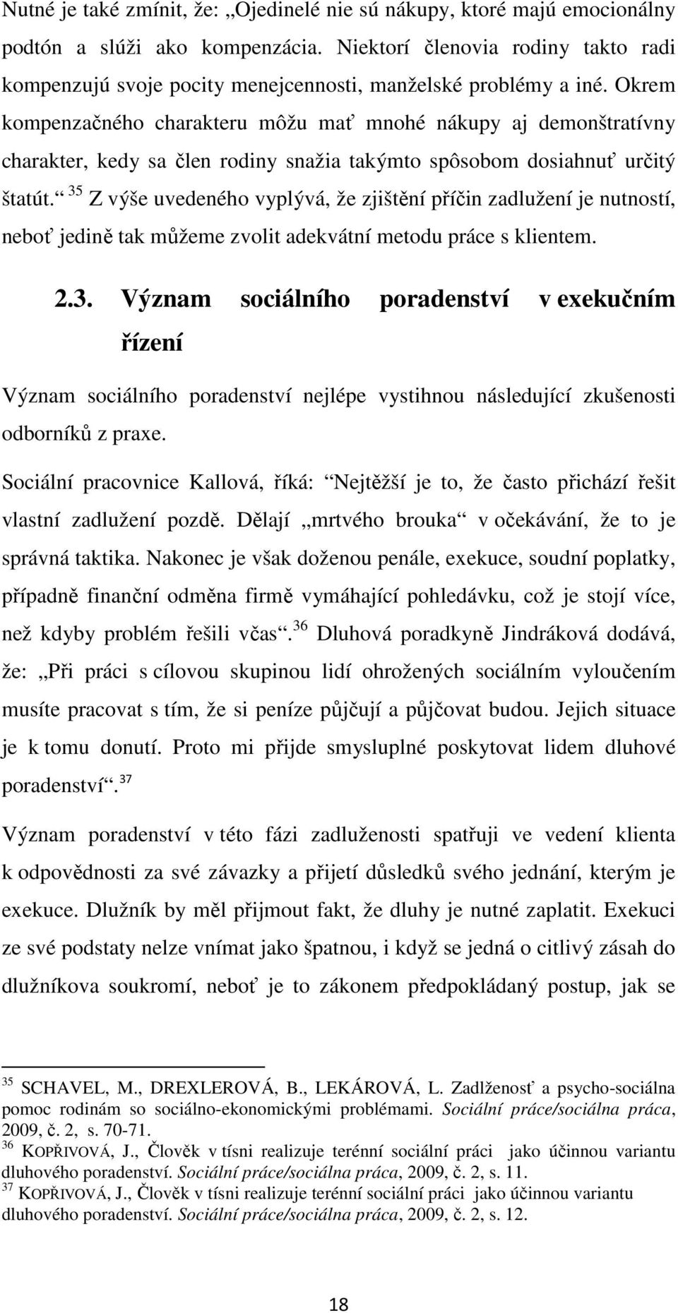 Okrem kompenzačného charakteru môžu mať mnohé nákupy aj demonštratívny charakter, kedy sa člen rodiny snažia takýmto spôsobom dosiahnuť určitý štatút.