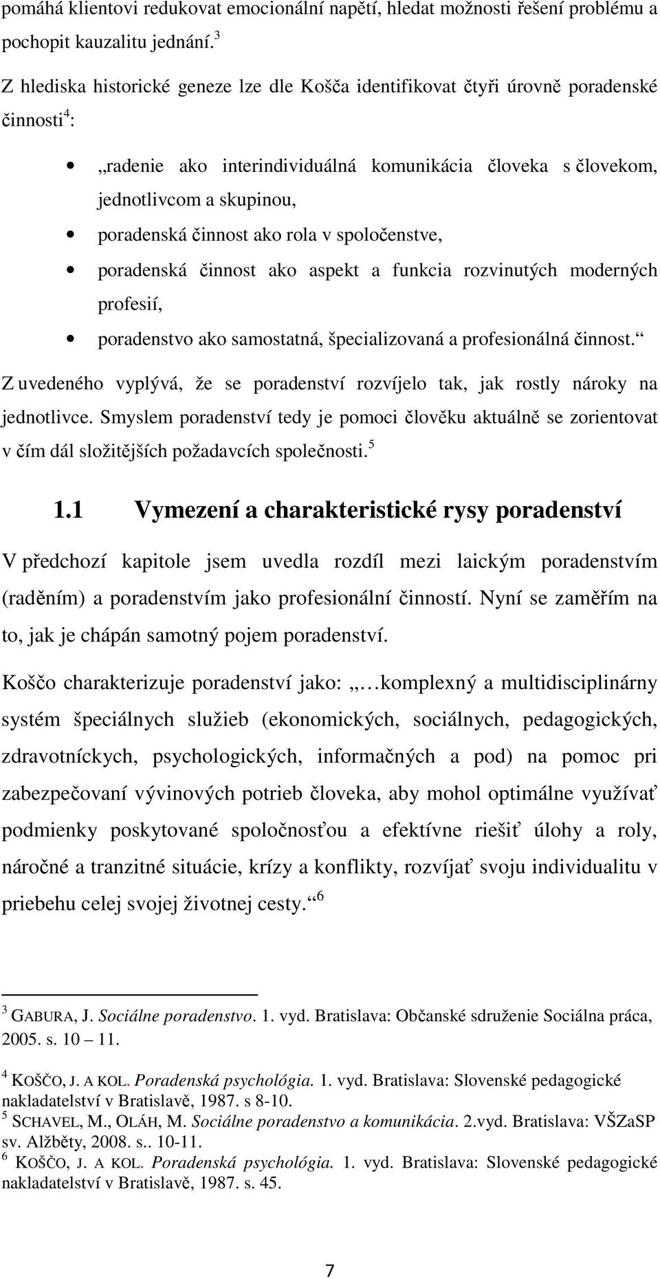 činnost ako rola v spoločenstve, poradenská činnost ako aspekt a funkcia rozvinutých moderných profesií, poradenstvo ako samostatná, špecializovaná a profesionálná činnost.