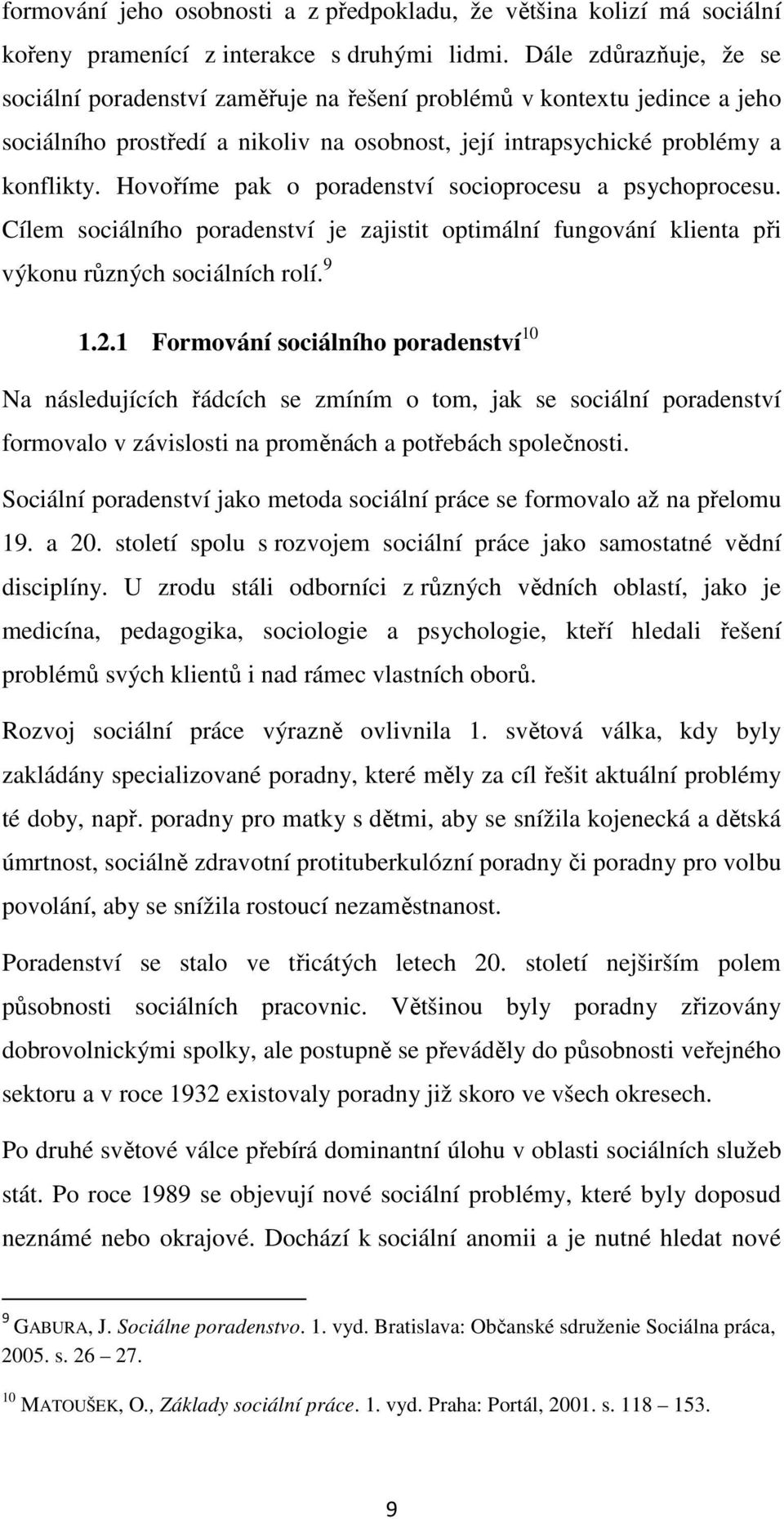 Hovoříme pak o poradenství socioprocesu a psychoprocesu. Cílem sociálního poradenství je zajistit optimální fungování klienta při výkonu různých sociálních rolí. 9 1.2.