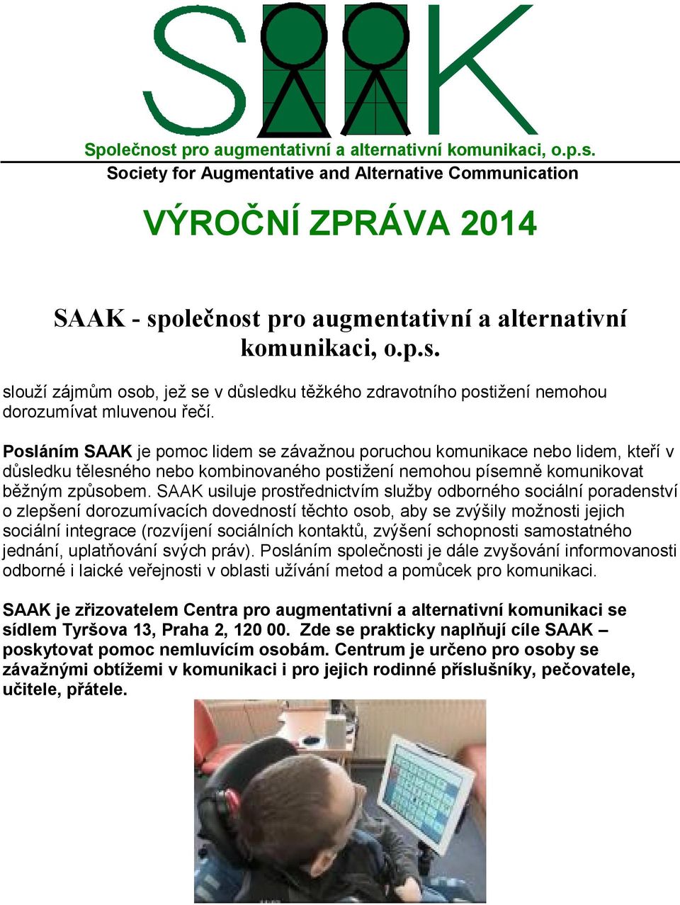 Posláním SAAK je pomoc lidem se závažnou poruchou komunikace nebo lidem, kteří v důsledku tělesného nebo kombinovaného postižení nemohou písemně komunikovat běžným způsobem.