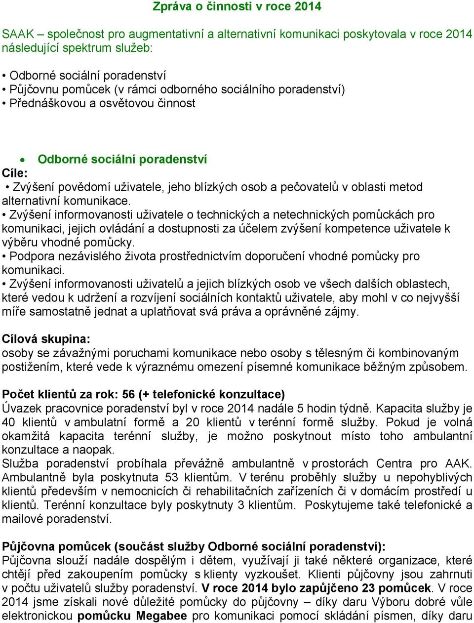 komunikace. Zvýšení informovanosti uživatele o technických a netechnických pomůckách pro komunikaci, jejich ovládání a dostupnosti za účelem zvýšení kompetence uživatele k výběru vhodné pomůcky.