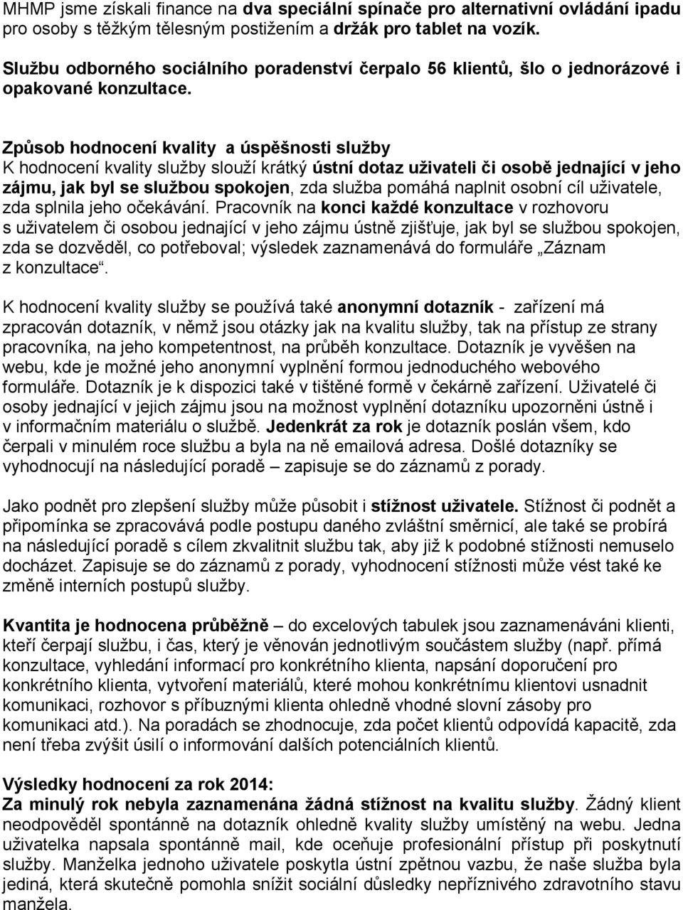 Způsob hodnocení kvality a úspěšnosti služby K hodnocení kvality služby slouží krátký ústní dotaz uživateli či osobě jednající v jeho zájmu, jak byl se službou spokojen, zda služba pomáhá naplnit