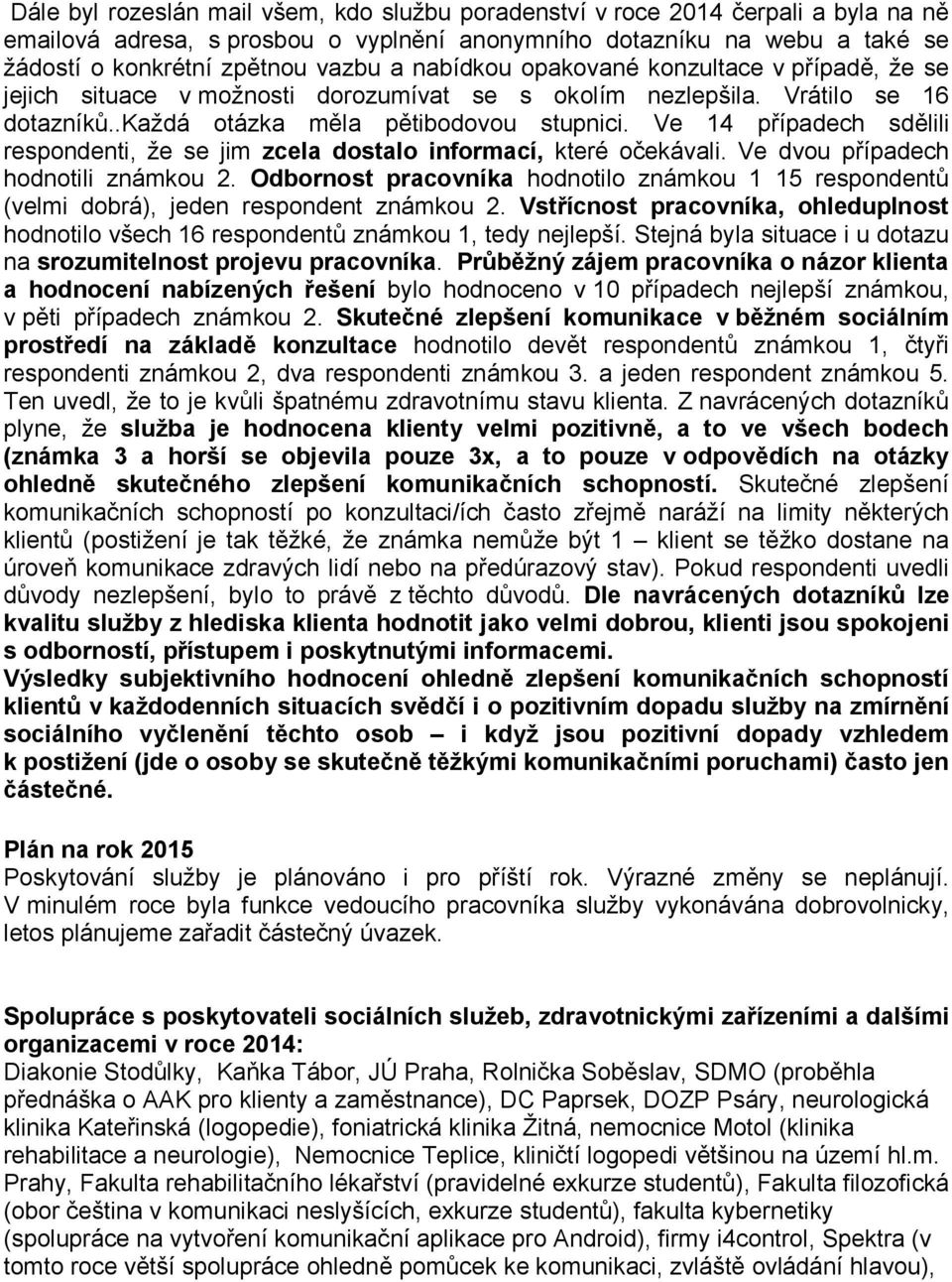 Ve 14 případech sdělili respondenti, že se jim zcela dostalo informací, které očekávali. Ve dvou případech hodnotili známkou 2.