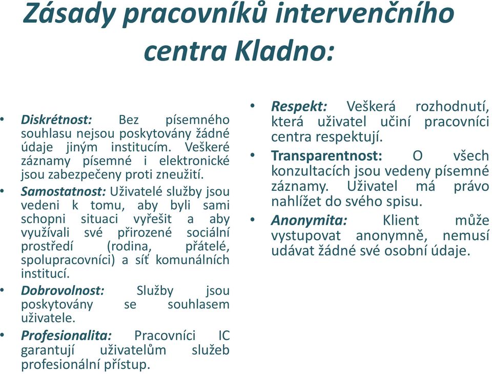 Samostatnost: Uživatelé služby jsou vedeni k tomu, aby byli sami schopni situaci vyřešit a aby využívali své přirozené sociální prostředí (rodina, přátelé, spolupracovníci) a síť komunálních