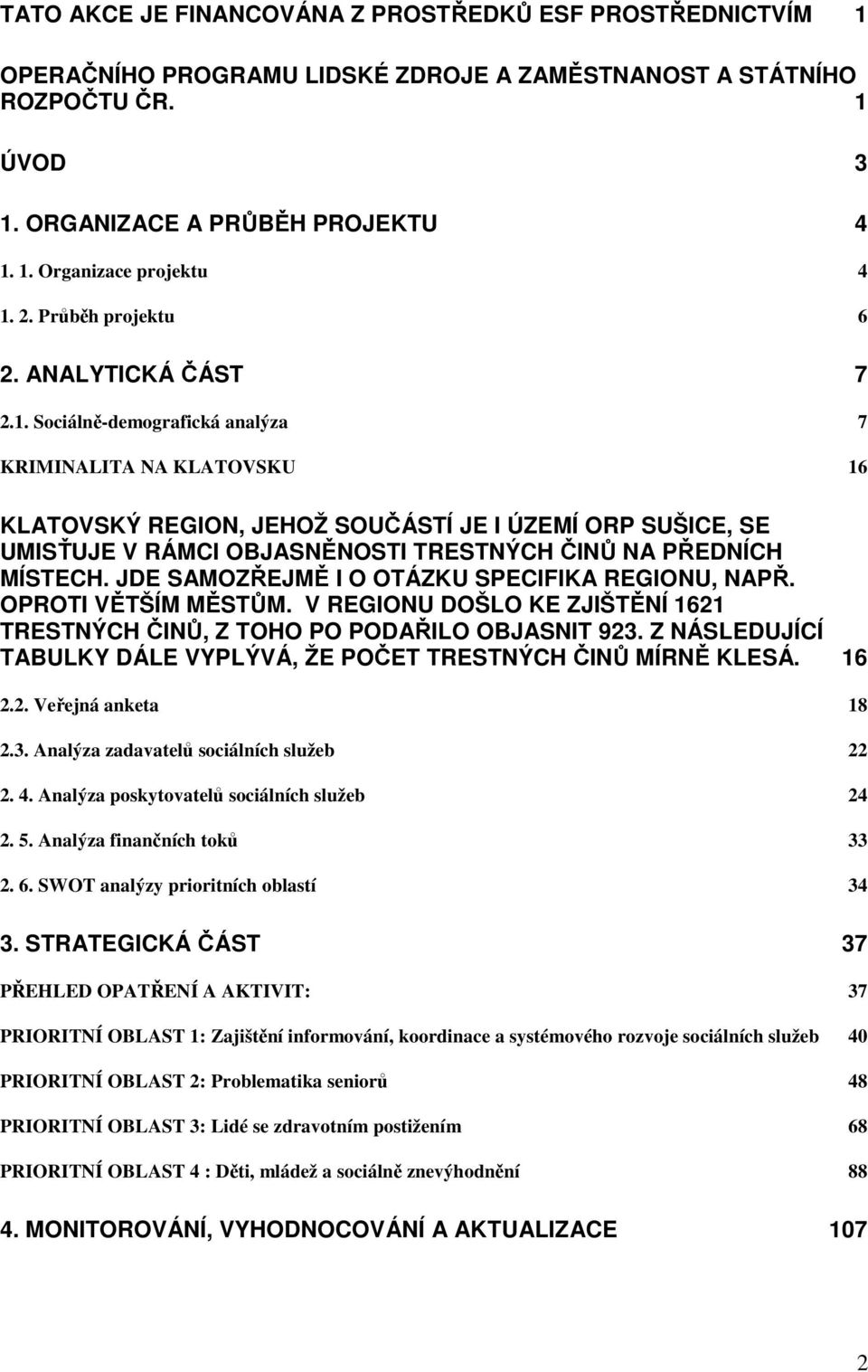 Sociálně-demografická analýza 7 KRIMINALITA NA KLATOVSKU 16 KLATOVSKÝ REGION, JEHOŽ SOUČÁSTÍ JE I ÚZEMÍ ORP SUŠICE, SE UMISŤUJE V RÁMCI OBJASNĚNOSTI TRESTNÝCH ČINŮ NA PŘEDNÍCH MÍSTECH.