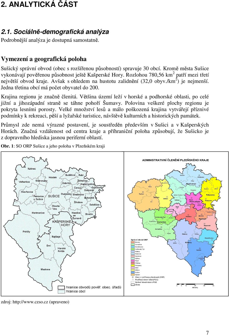 Jedna třetina obcí má počet obyvatel do 200. Krajina regionu je značně členitá. Většina území leží v horské a podhorské oblasti, po celé jižní a jihozápadní straně se táhne pohoří Šumavy.