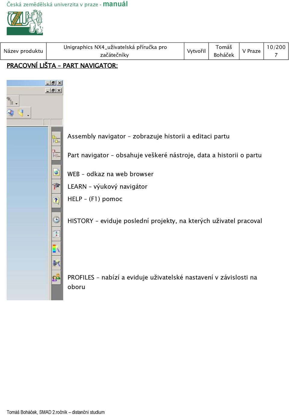 výukový navigátor HELP (F1) pomoc HISTORY eviduje poslední projekty, na kterých uživatel