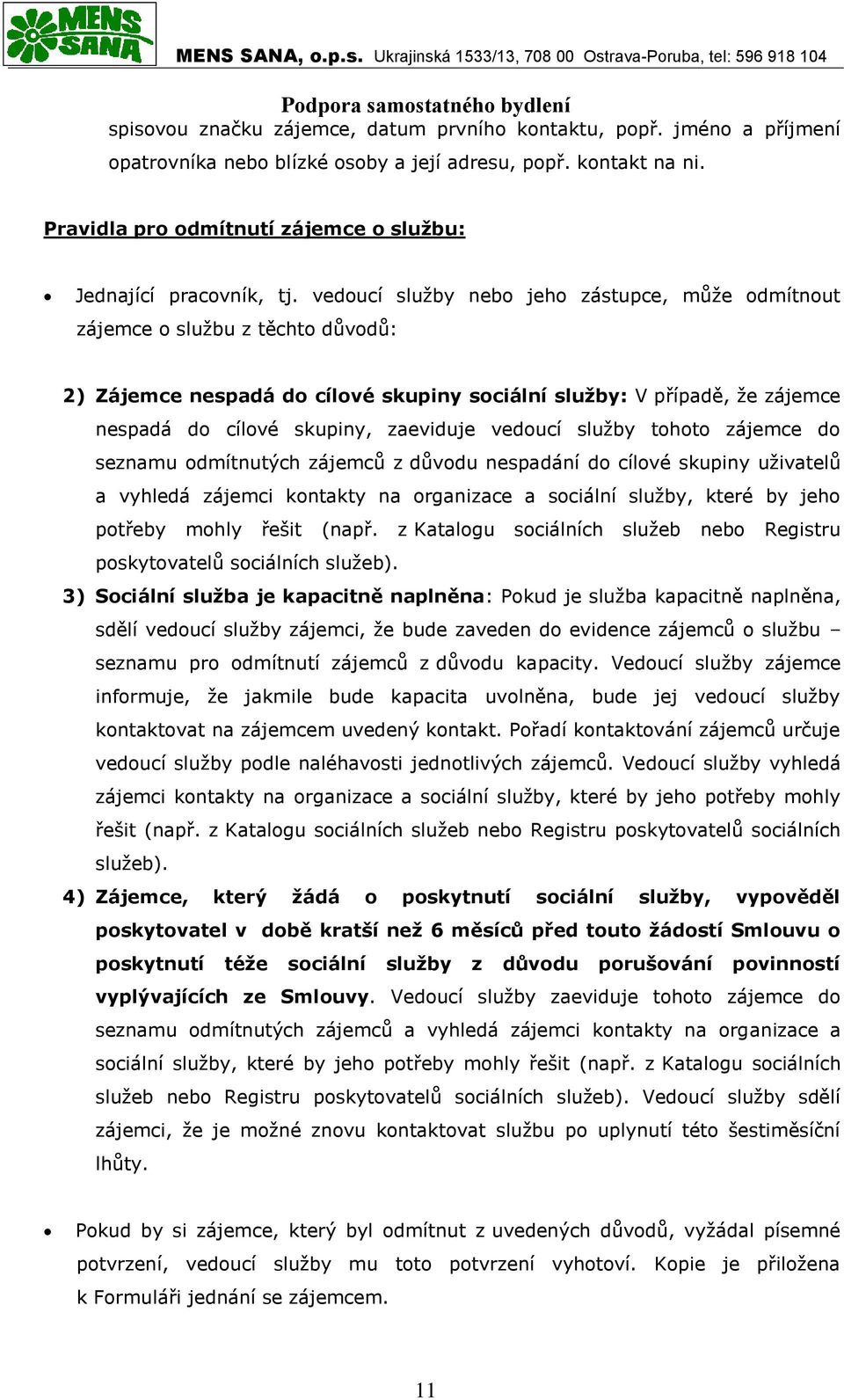 vedoucí služby nebo jeho zástupce, může odmítnout zájemce o službu z těchto důvodů: 2) Zájemce nespadá do cílové skupiny sociální služby: V případě, že zájemce nespadá do cílové skupiny, zaeviduje