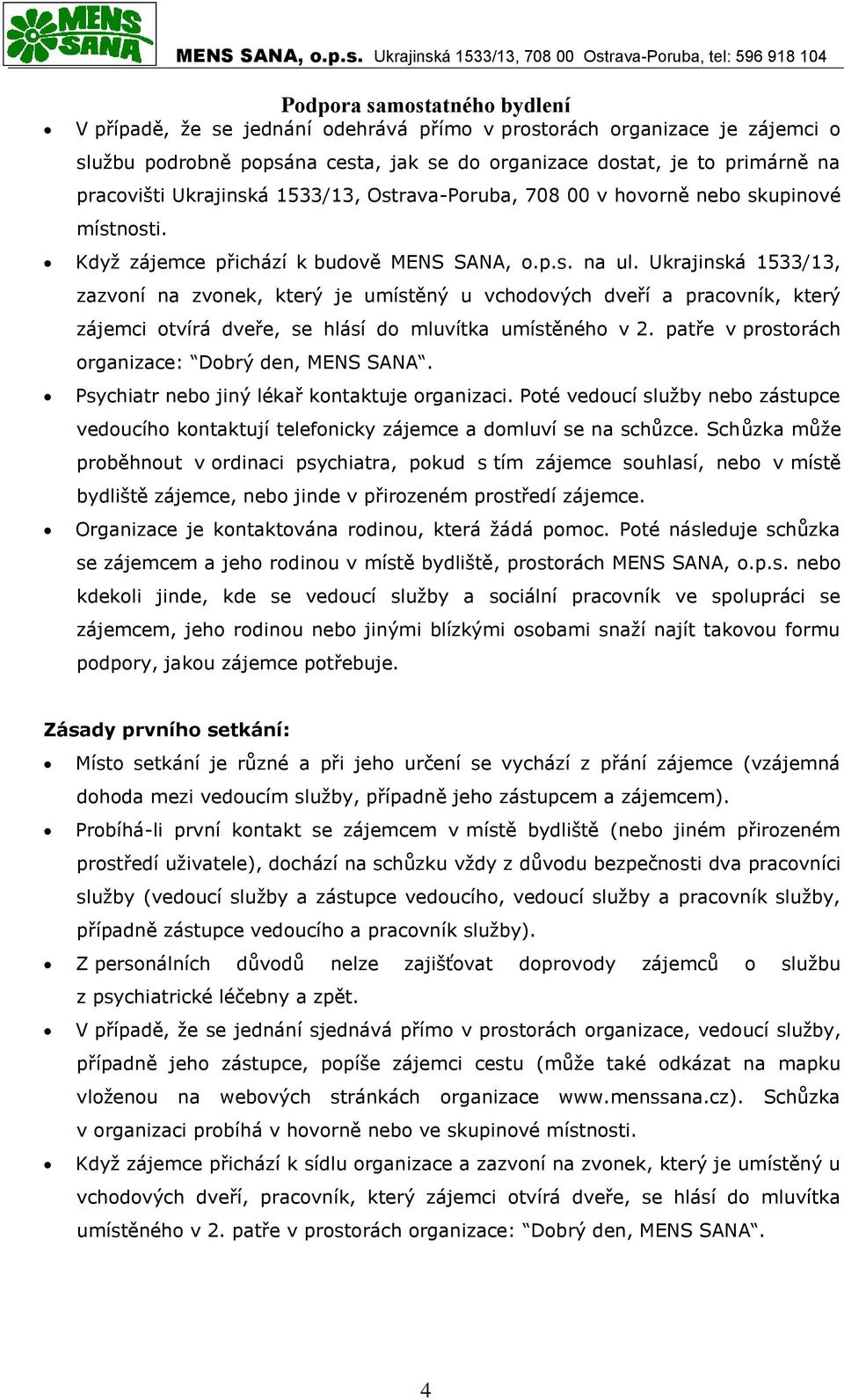 to primárně na pracovišti Ukrajinská 1533/13, Ostrava-Poruba, 708 00 v hovorně nebo skupinové místnosti. Když zájemce přichází k budově  na ul.