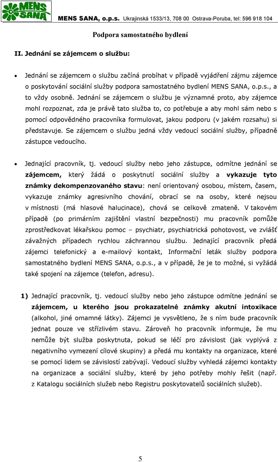 jakém rozsahu) si představuje. Se zájemcem o službu jedná vždy vedoucí sociální služby, případně zástupce vedoucího. Jednající pracovník, tj.