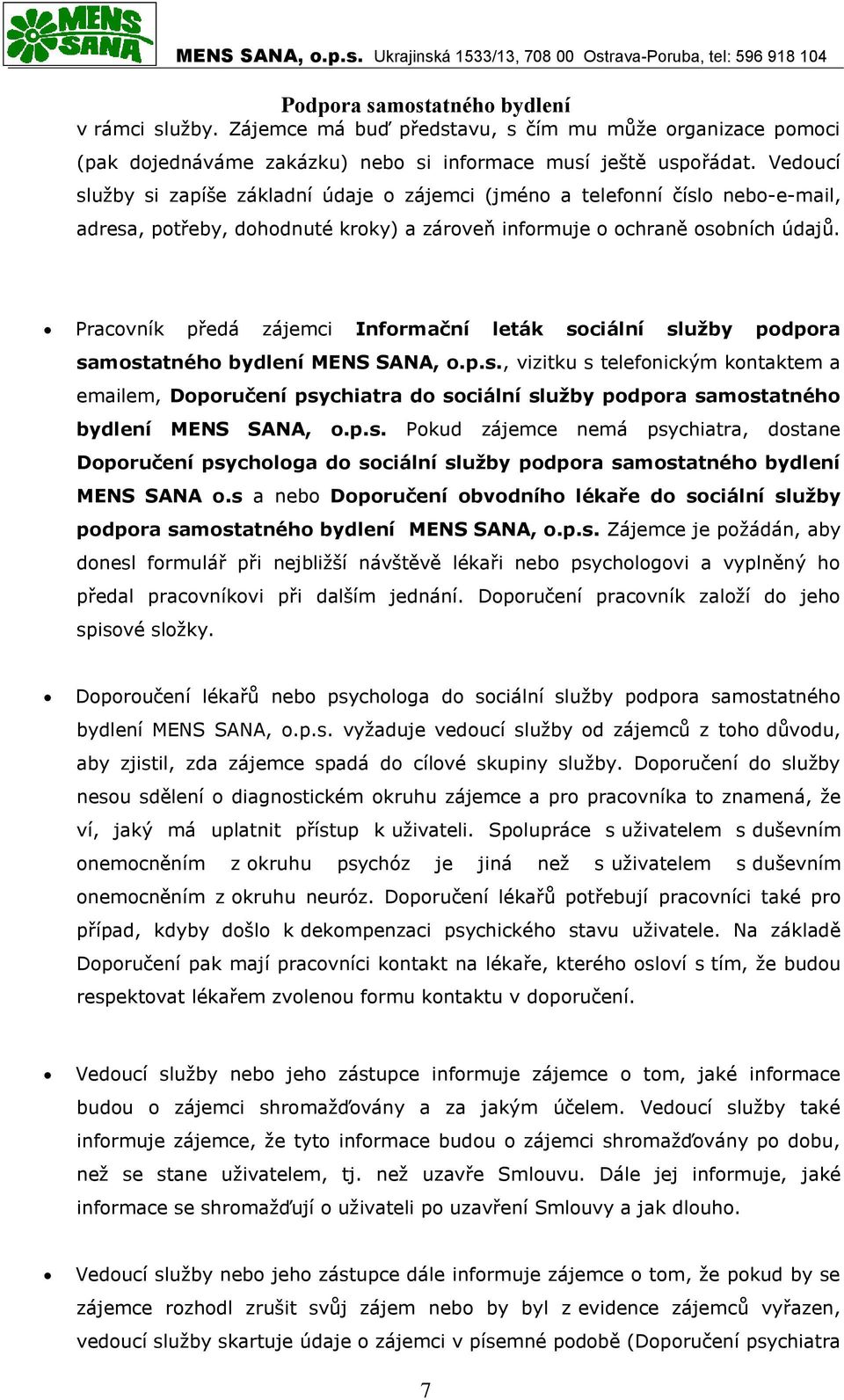 Pracovník předá zájemci Informační leták sociální služby podpora samostatného bydlení MENS SANA, o.p.s., vizitku s telefonickým kontaktem a emailem, Doporučení psychiatra do sociální služby podpora samostatného bydlení MENS SANA, o.