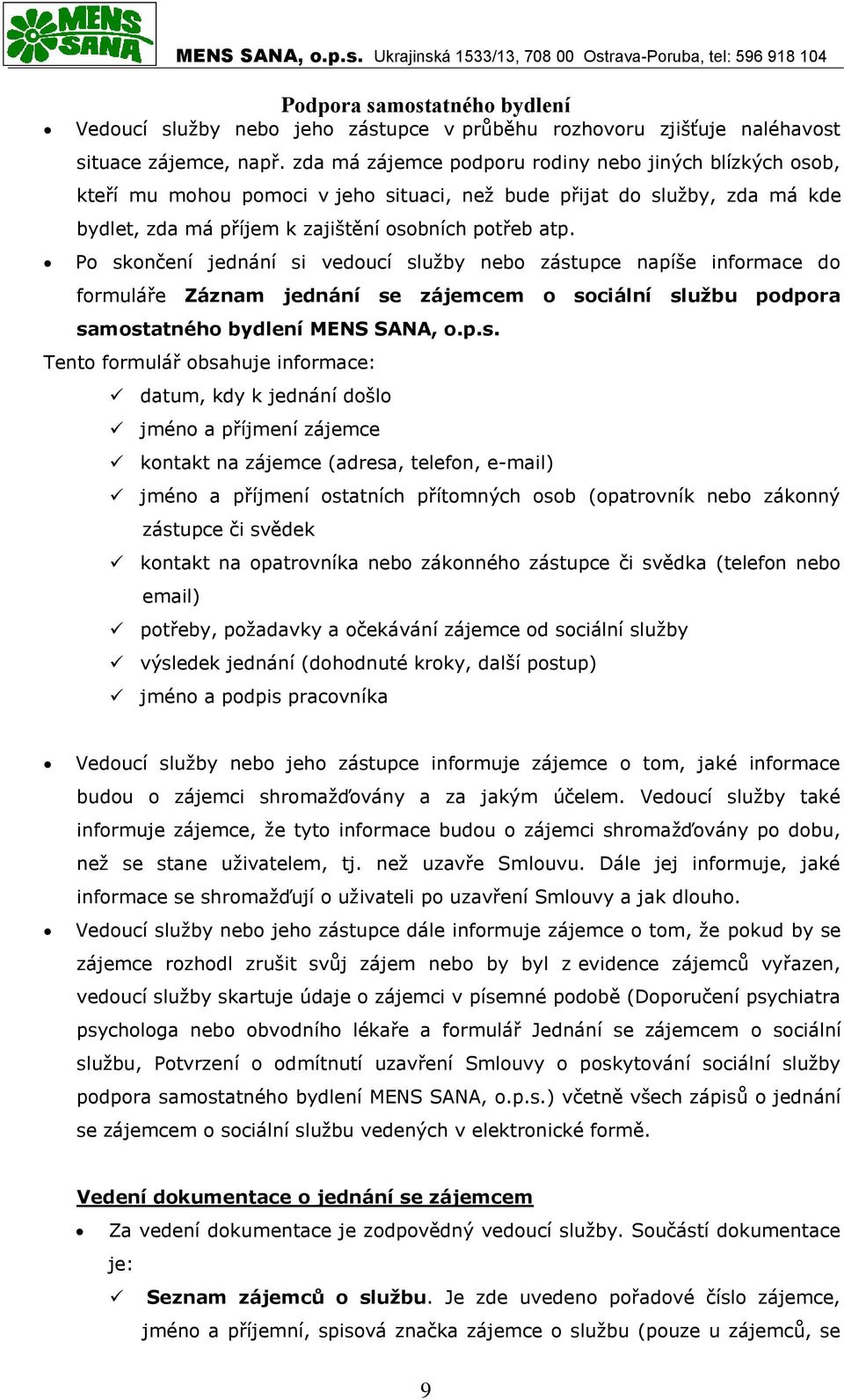 Po skončení jednání si vedoucí služby nebo zástupce napíše informace do formuláře Záznam jednání se zájemcem o sociální službu podpora samostatného bydlení MENS SANA, o.p.s. Tento formulář obsahuje