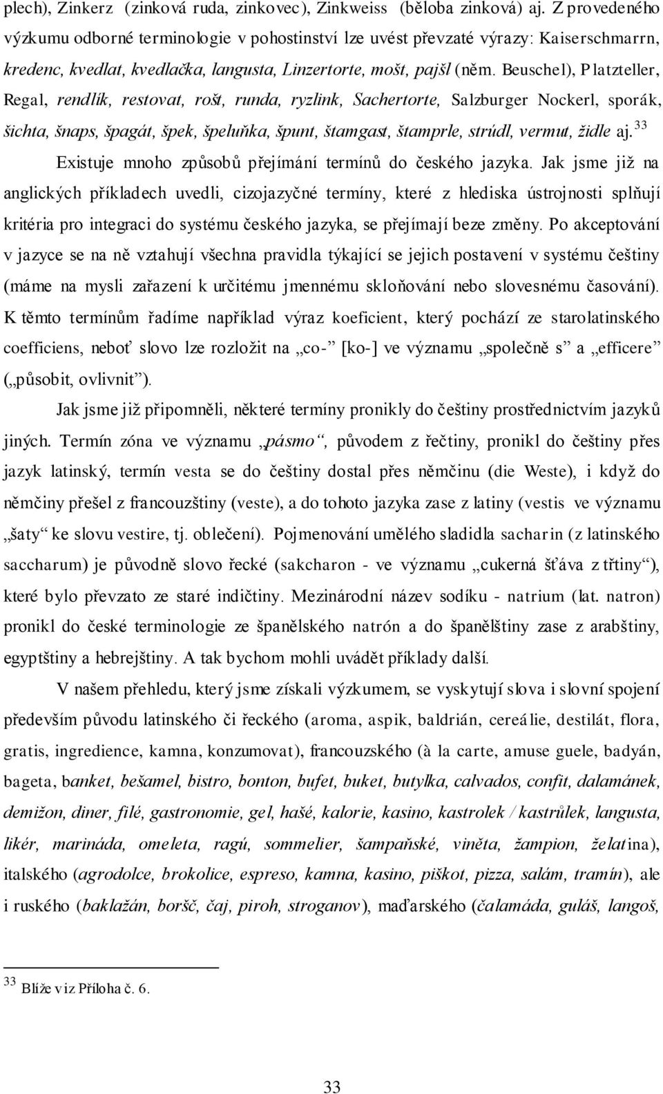 Beuschel), Platzteller, Regal, rendlík, restovat, rošt, runda, ryzlink, Sachertorte, Salzburger Nockerl, sporák, šichta, šnaps, špagát, špek, špeluňka, špunt, štamgast, štamprle, strúdl, vermut,