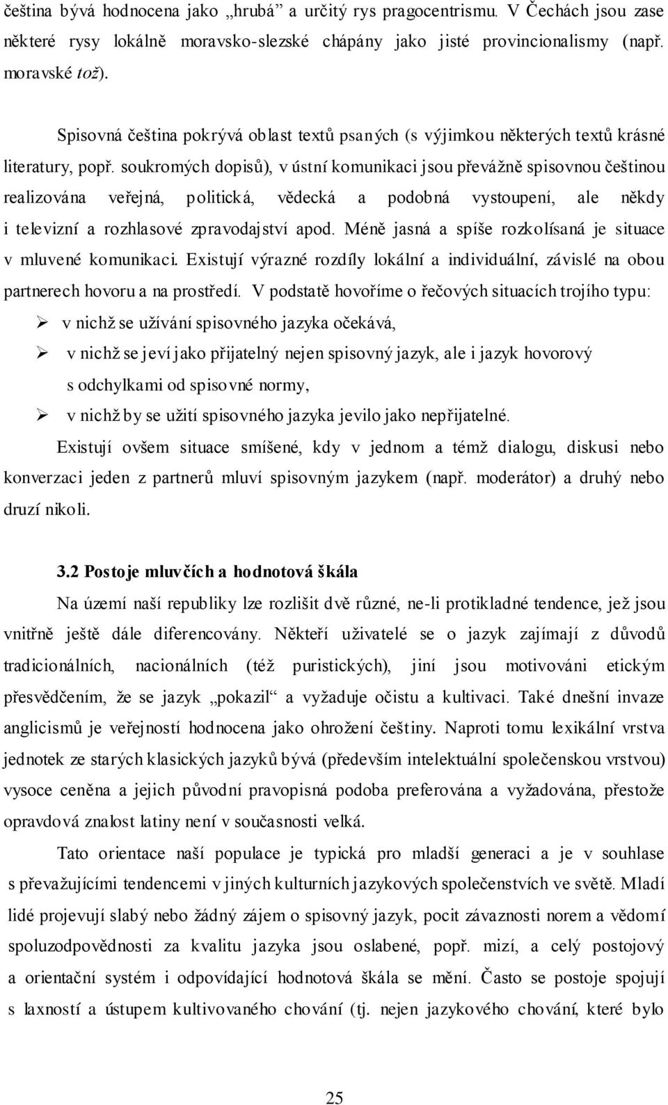 soukromých dopisů), v ústní komunikaci jsou převážně spisovnou češtinou realizována veřejná, politická, vědecká a podobná vystoupení, ale někdy i televizní a rozhlasové zpravodajství apod.