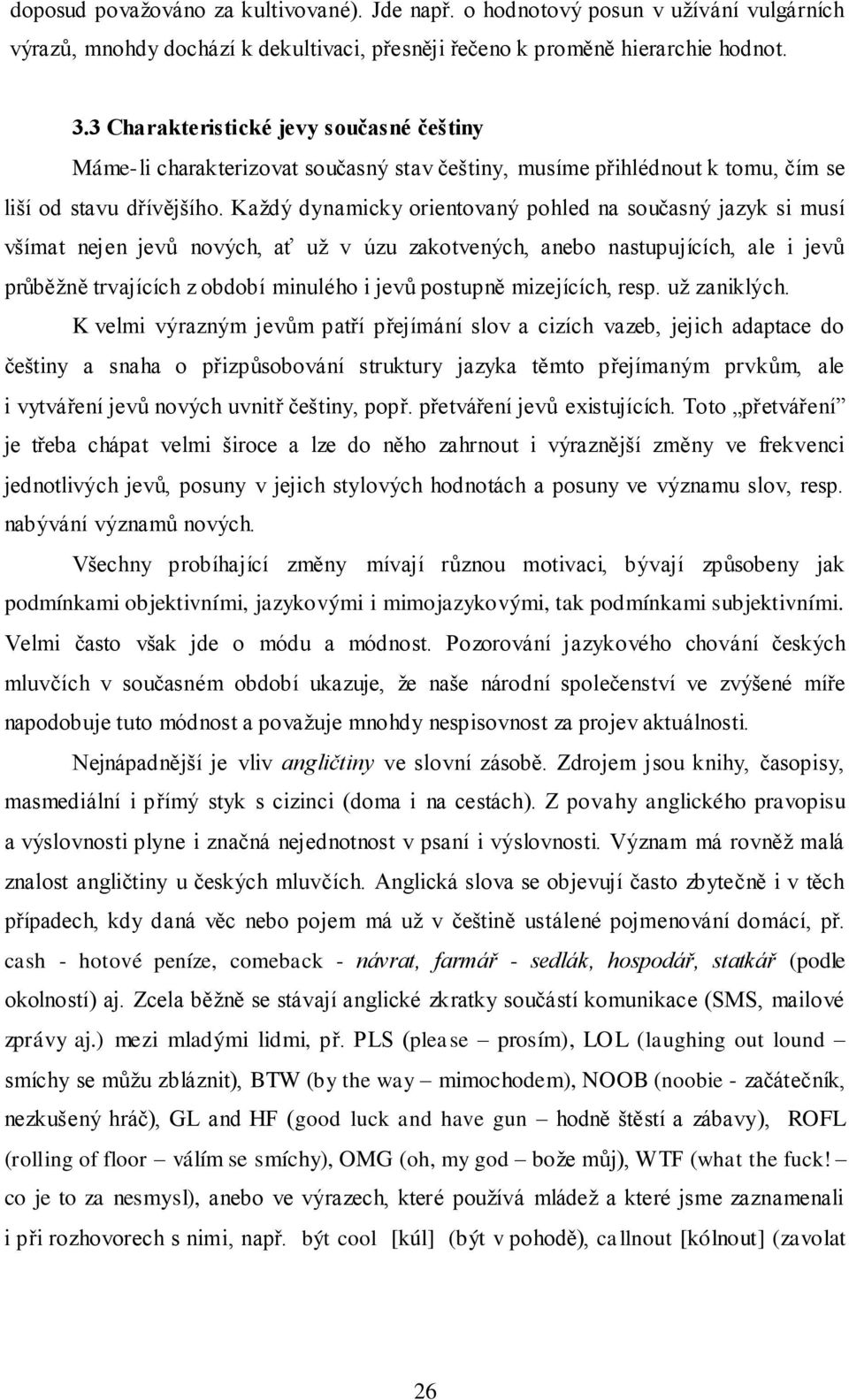 Každý dynamicky orientovaný pohled na současný jazyk si musí všímat nejen jevů nových, ať už v úzu zakotvených, anebo nastupujících, ale i jevů průběžně trvajících z období minulého i jevů postupně